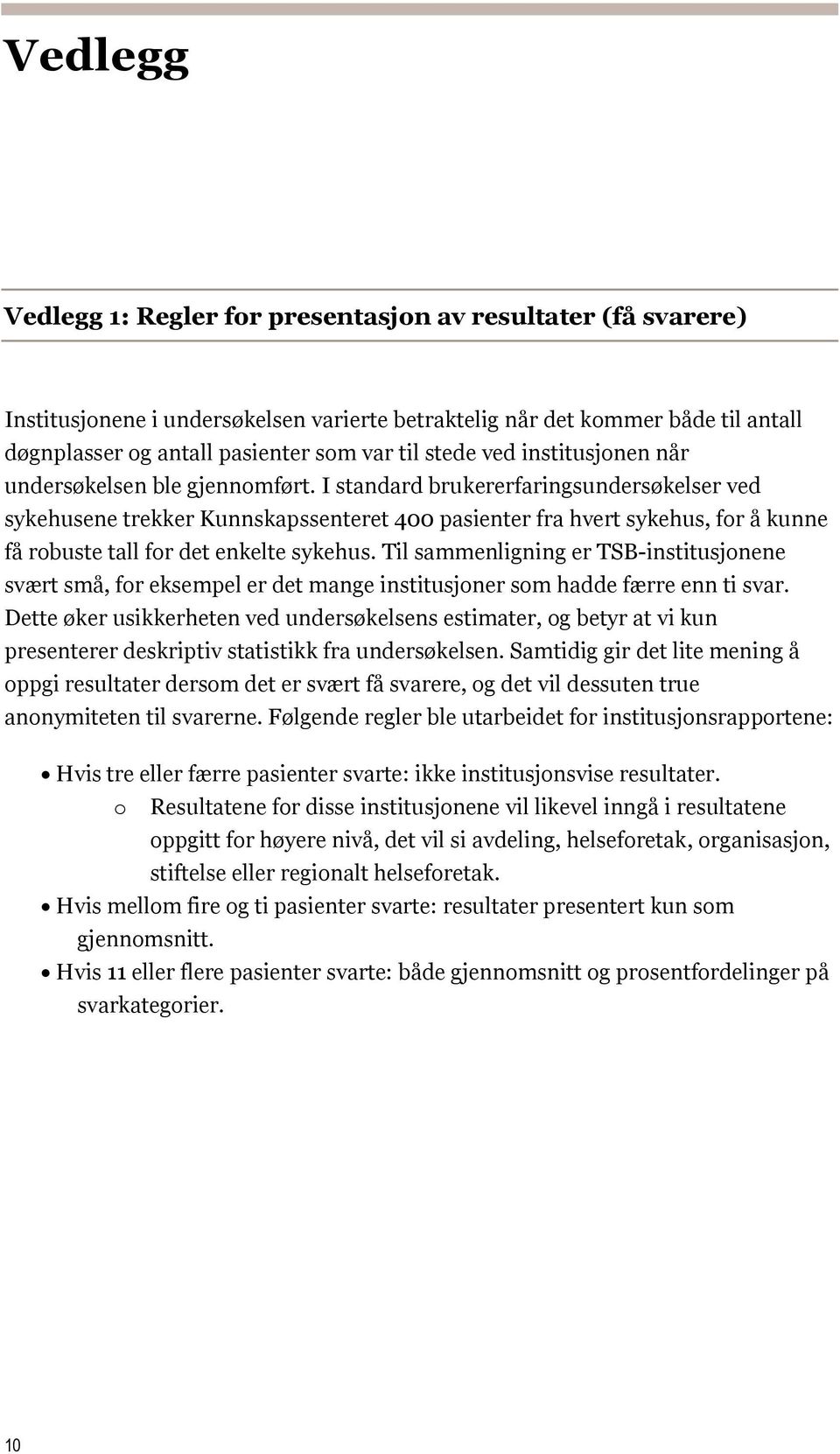 I standard brukererfaringsundersøkelser ved sykehusene trekker Kunnskapssenteret 400 pasienter fra hvert sykehus, for å kunne få robuste tall for det enkelte sykehus.