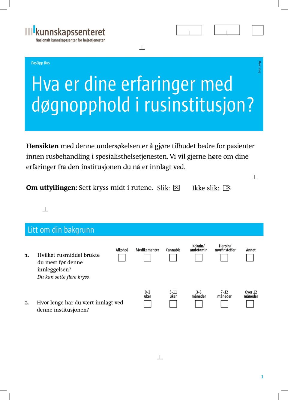 Vi vil gjerne høre om dine erfaringer fra den institusjonen du nå er innlagt ved. Om utfyllingen: Sett kryss midt i rutene. Slik: slik: Litt om din bakgrunn 1.