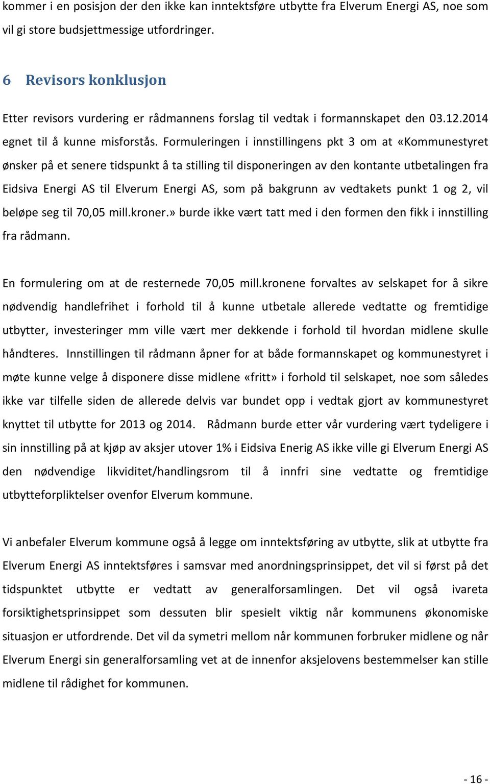 Formuleringen i innstillingens pkt 3 om at «Kommunestyret ønsker på et senere tidspunkt å ta stilling til disponeringen av den kontante utbetalingen fra Eidsiva Energi AS til Elverum Energi AS, som