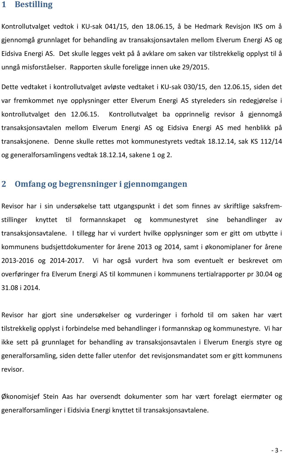 Det skulle legges vekt på å avklare om saken var tilstrekkelig opplyst til å unngå misforståelser. Rapporten skulle foreligge innen uke 29/2015.