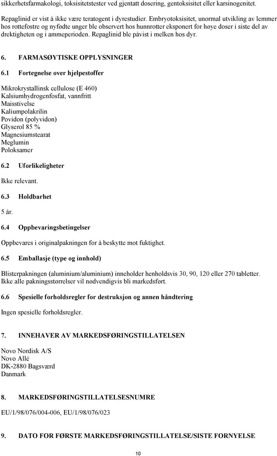 Repaglinid ble påvist i melken hos dyr. 6. FARMASØYTISKE OPPLYSNINGER 6.