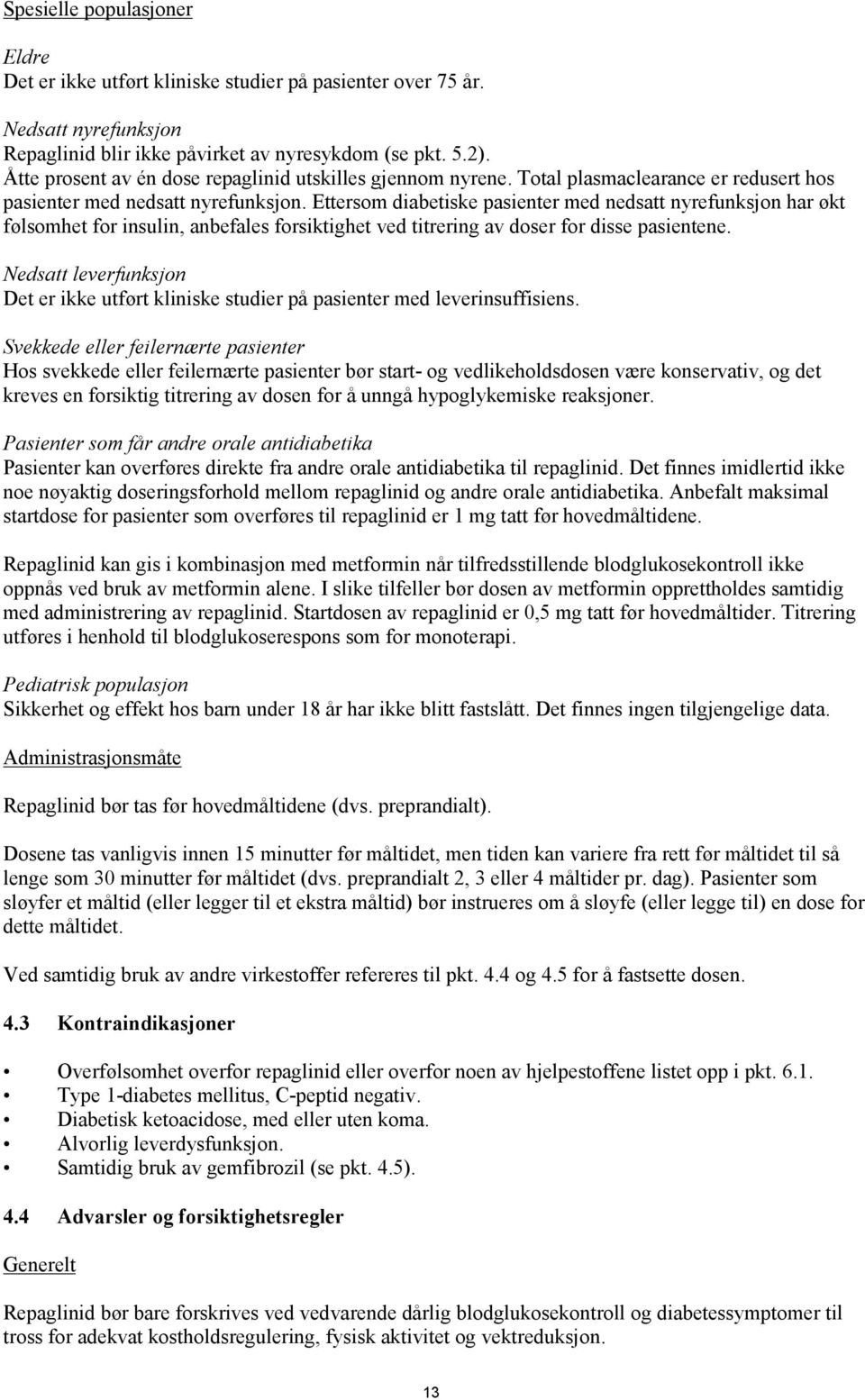 Ettersom diabetiske pasienter med nedsatt nyrefunksjon har økt følsomhet for insulin, anbefales forsiktighet ved titrering av doser for disse pasientene.