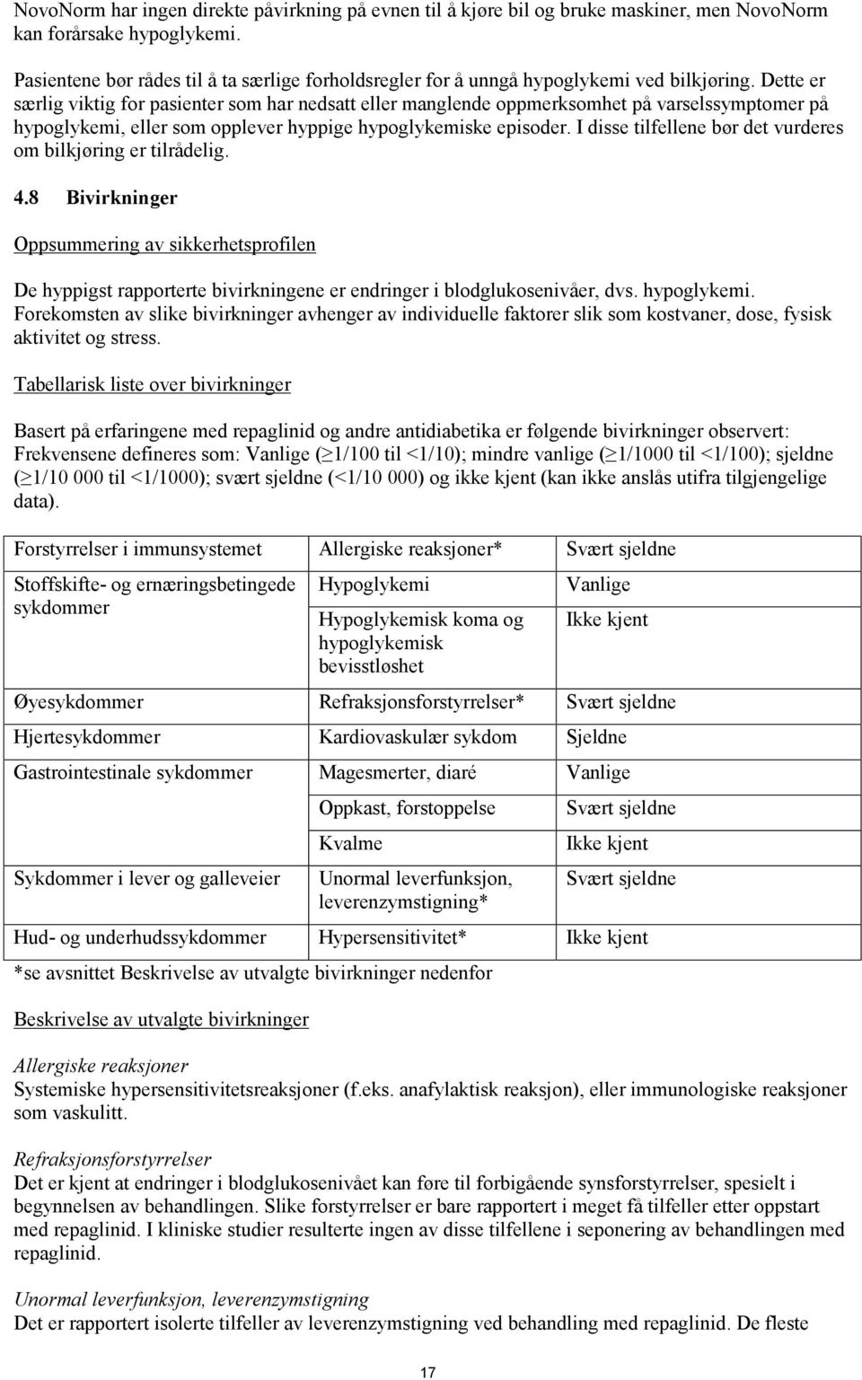 Dette er særlig viktig for pasienter som har nedsatt eller manglende oppmerksomhet på varselssymptomer på hypoglykemi, eller som opplever hyppige hypoglykemiske episoder.