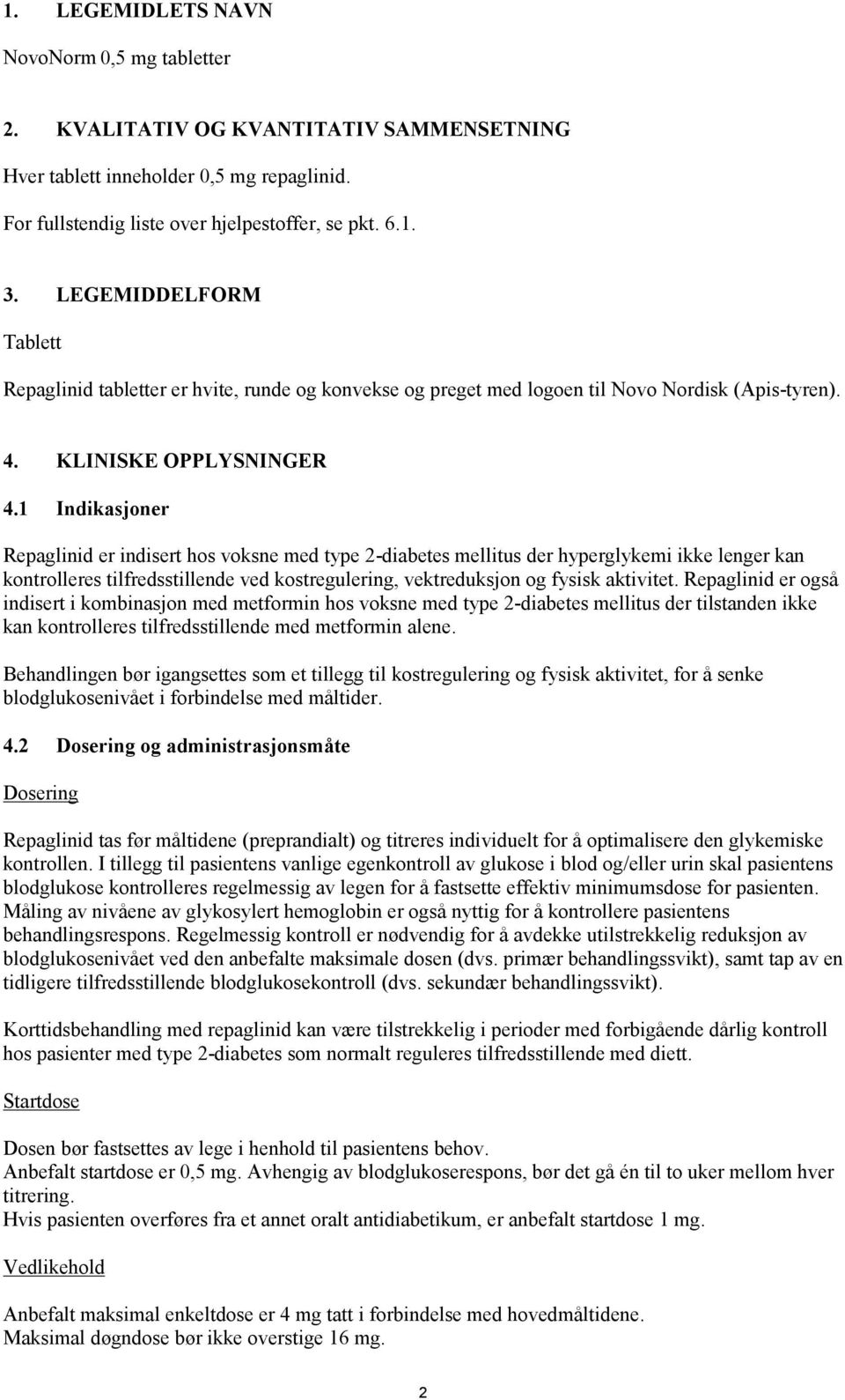 1 Indikasjoner Repaglinid er indisert hos voksne med type 2-diabetes mellitus der hyperglykemi ikke lenger kan kontrolleres tilfredsstillende ved kostregulering, vektreduksjon og fysisk aktivitet.