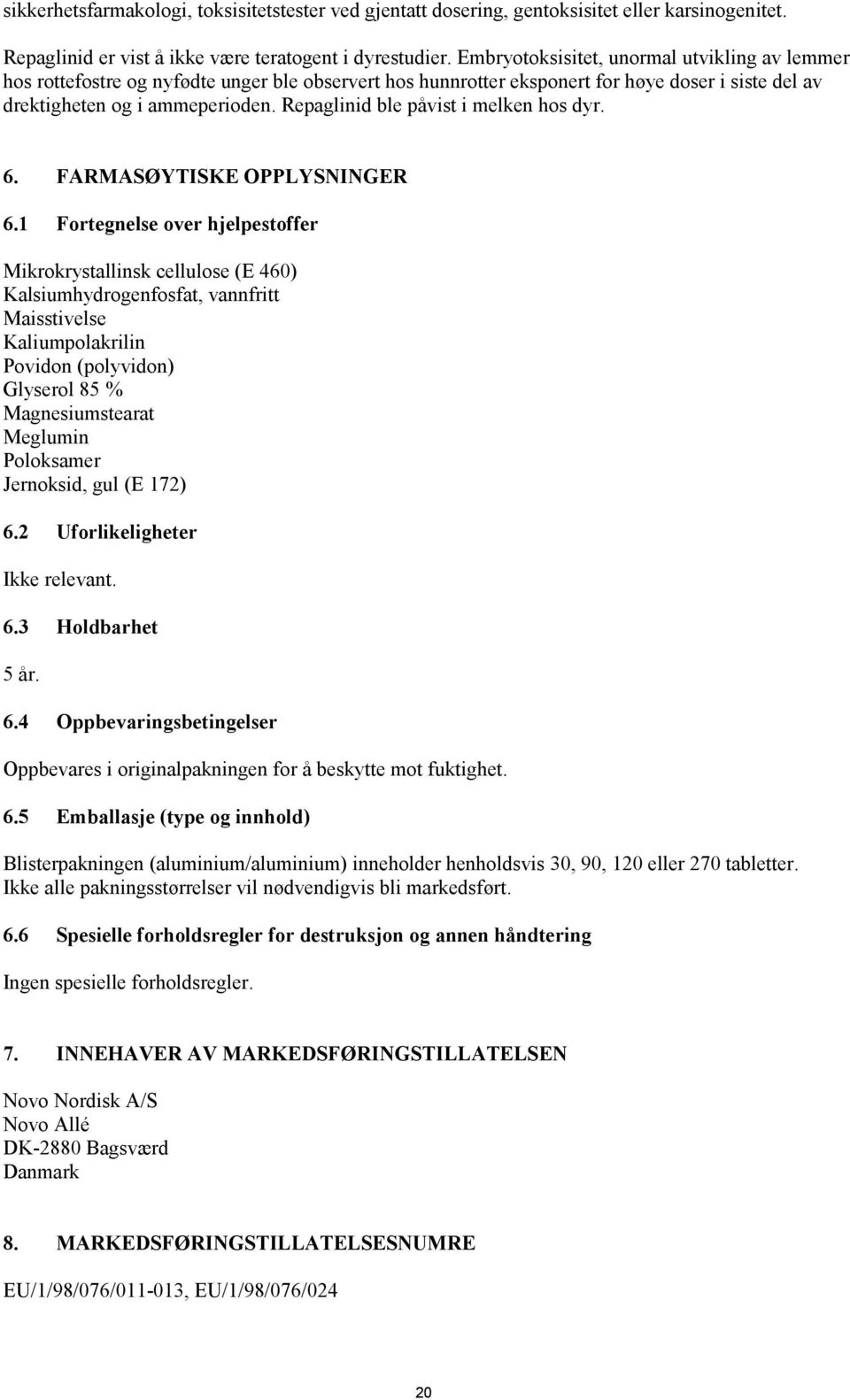 Repaglinid ble påvist i melken hos dyr. 6. FARMASØYTISKE OPPLYSNINGER 6.