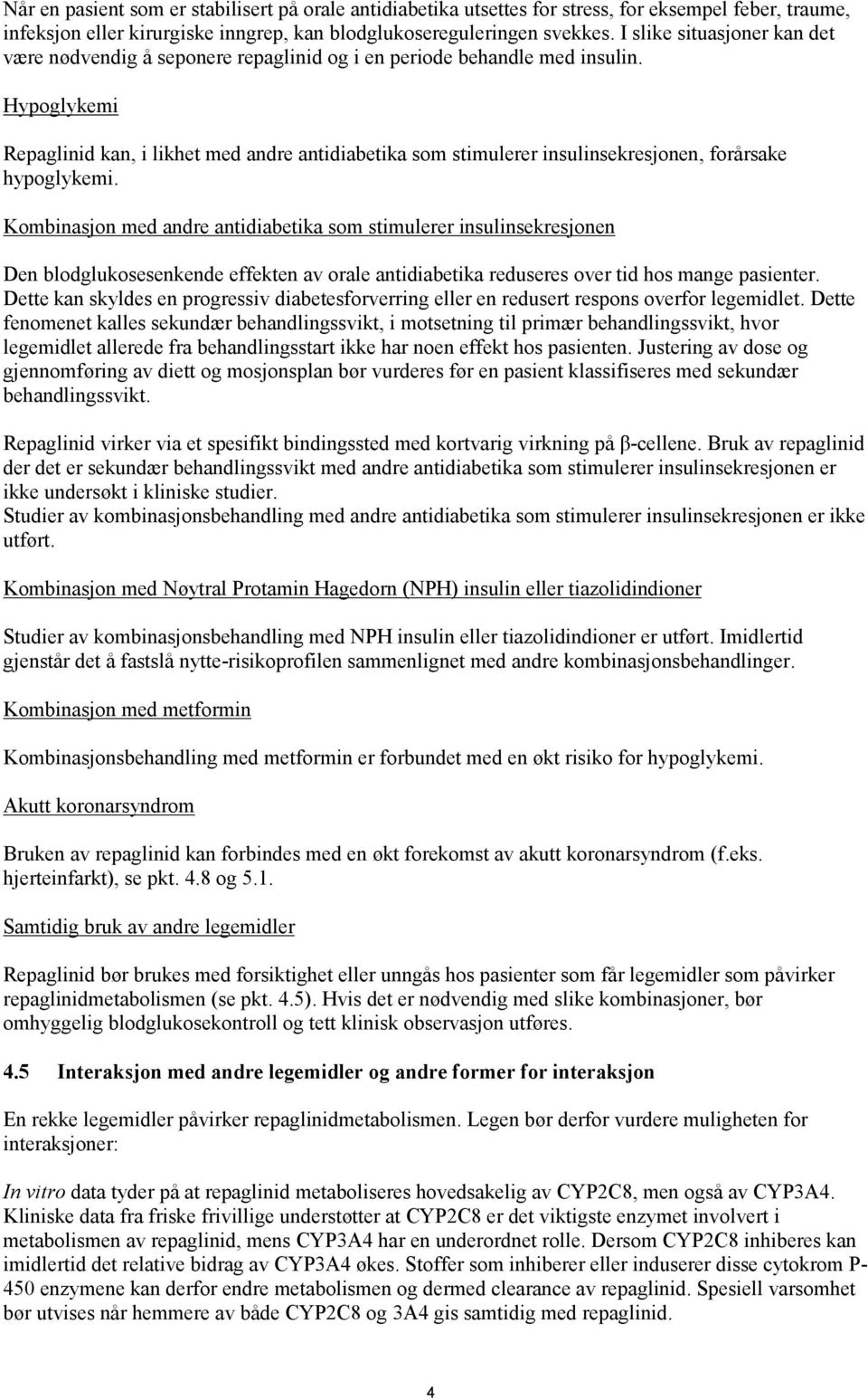 Hypoglykemi Repaglinid kan, i likhet med andre antidiabetika som stimulerer insulinsekresjonen, forårsake hypoglykemi.