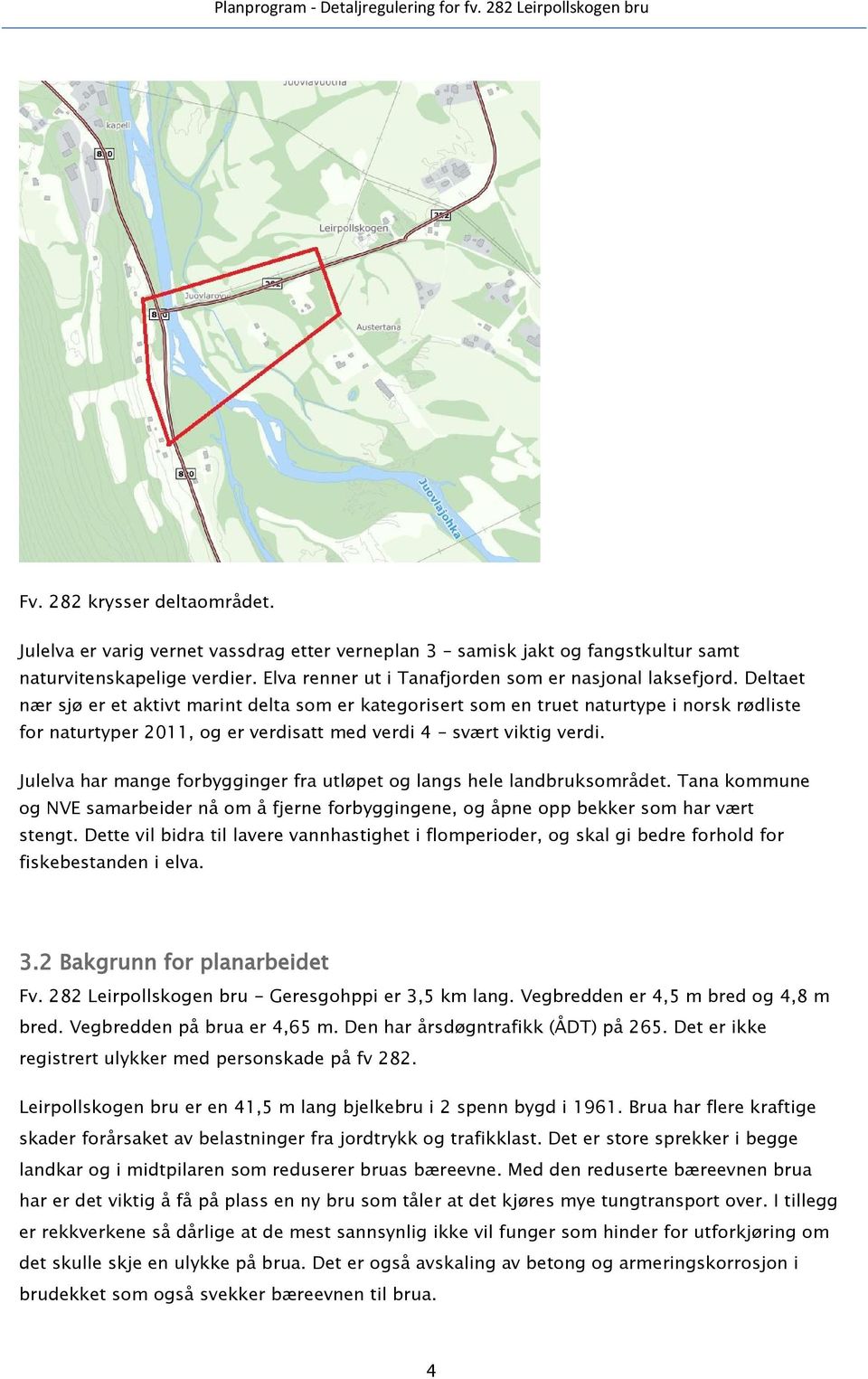 Julelva har mange forbygginger fra utløpet og langs hele landbruksområdet. Tana kommune og NVE samarbeider nå om å fjerne forbyggingene, og åpne opp bekker som har vært stengt.