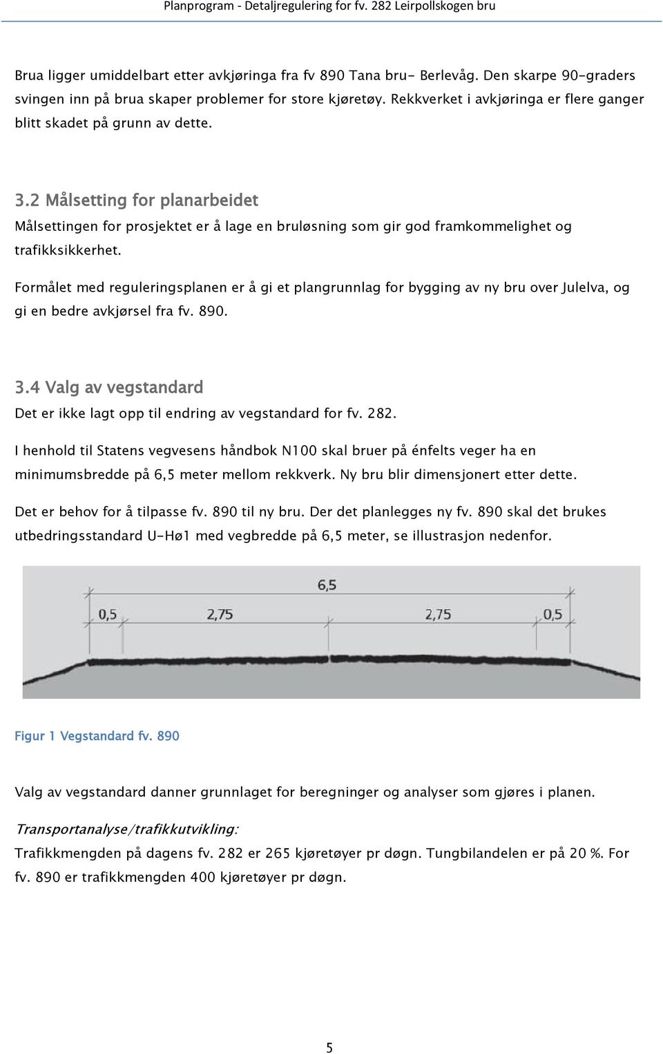 2 Målsetting for planarbeidet Målsettingen for prosjektet er å lage en bruløsning som gir god framkommelighet og trafikksikkerhet.