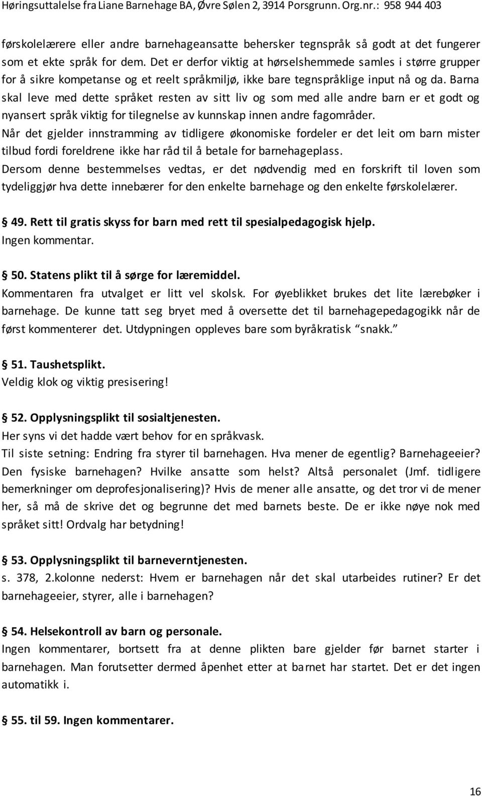 Barna skal leve med dette språket resten av sitt liv og som med alle andre barn er et godt og nyansert språk viktig for tilegnelse av kunnskap innen andre fagområder.