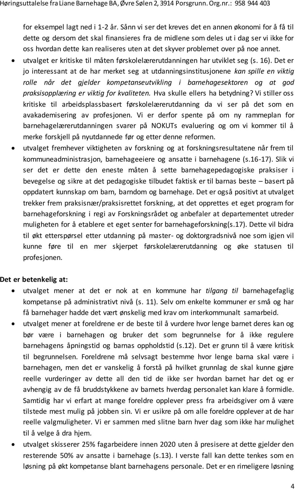 problemet over på noe annet. utvalget er kritiske til måten førskolelærerutdanningen har utviklet seg (s. 16).