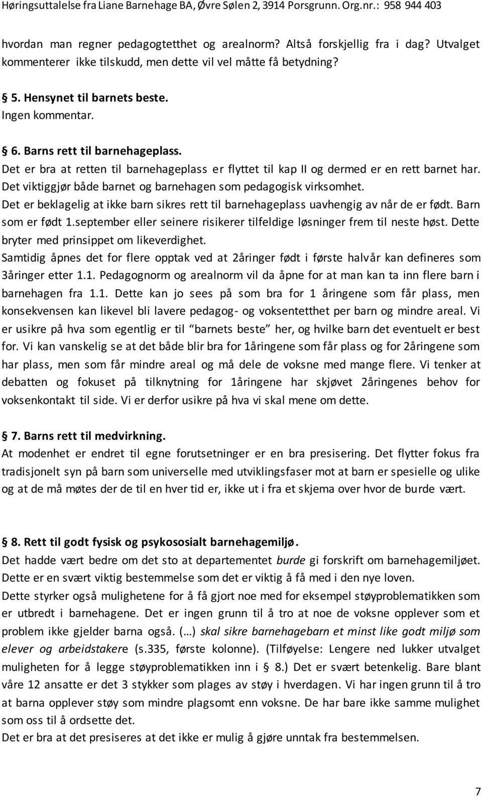 Det er beklagelig at ikke barn sikres rett til barnehageplass uavhengig av når de er født. Barn som er født 1.september eller seinere risikerer tilfeldige løsninger frem til neste høst.