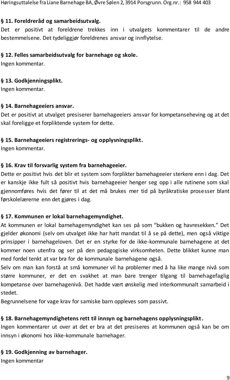 Det er positivt at utvalget presiserer barnehageeiers ansvar for kompetanseheving og at det skal foreligge et forpliktende system for dette. 15. Barnehageeiers registrerings- og opplysningsplikt. 16.