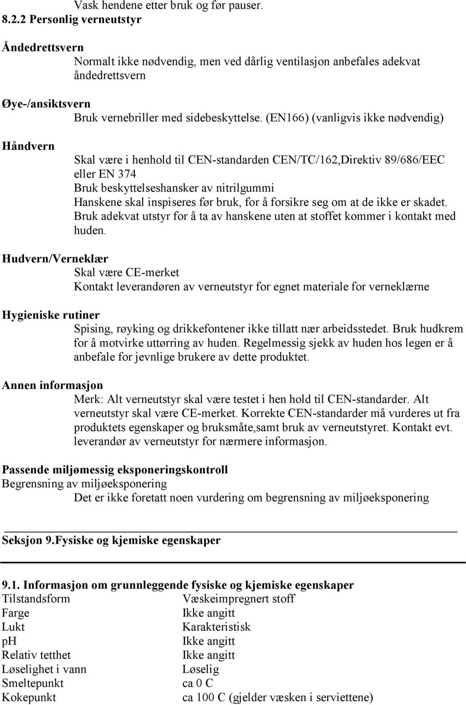 (EN166) (vanligvis ikke nødvendig) Håndvern Skal være i henhold til CEN-standarden CEN/TC/162,Direktiv 89/686/EEC eller EN 374 Bruk beskyttelseshansker av nitrilgummi Hanskene skal inspiseres før