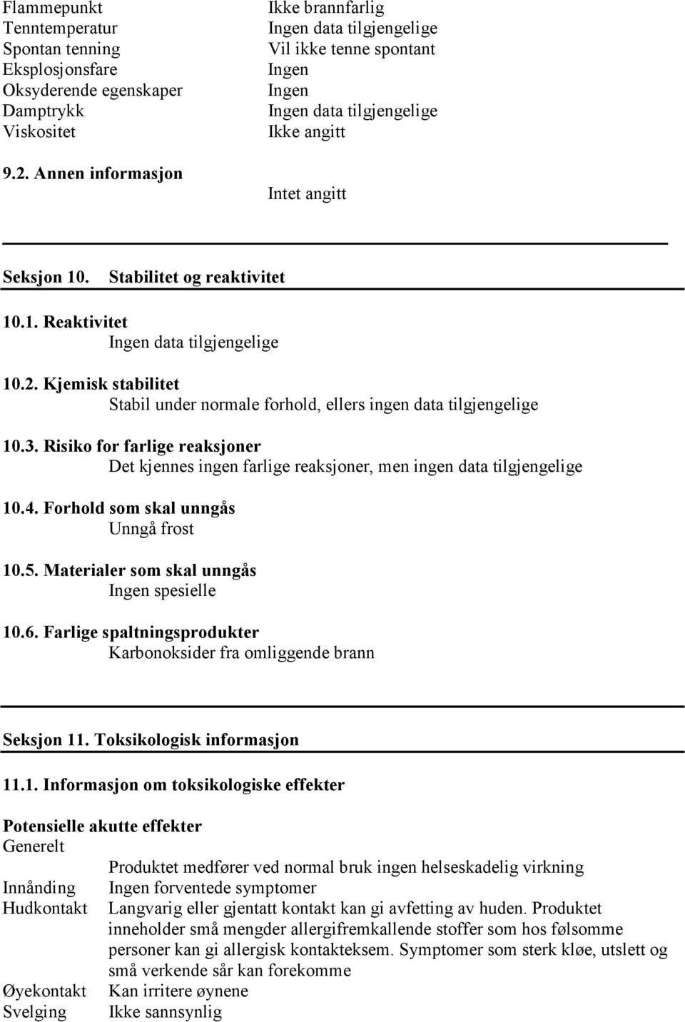 2. Kjemisk stabilitet Stabil under normale forhold, ellers ingen data tilgjengelige 10.3. Risiko for farlige reaksjoner Det kjennes ingen farlige reaksjoner, men ingen data tilgjengelige 10.4.