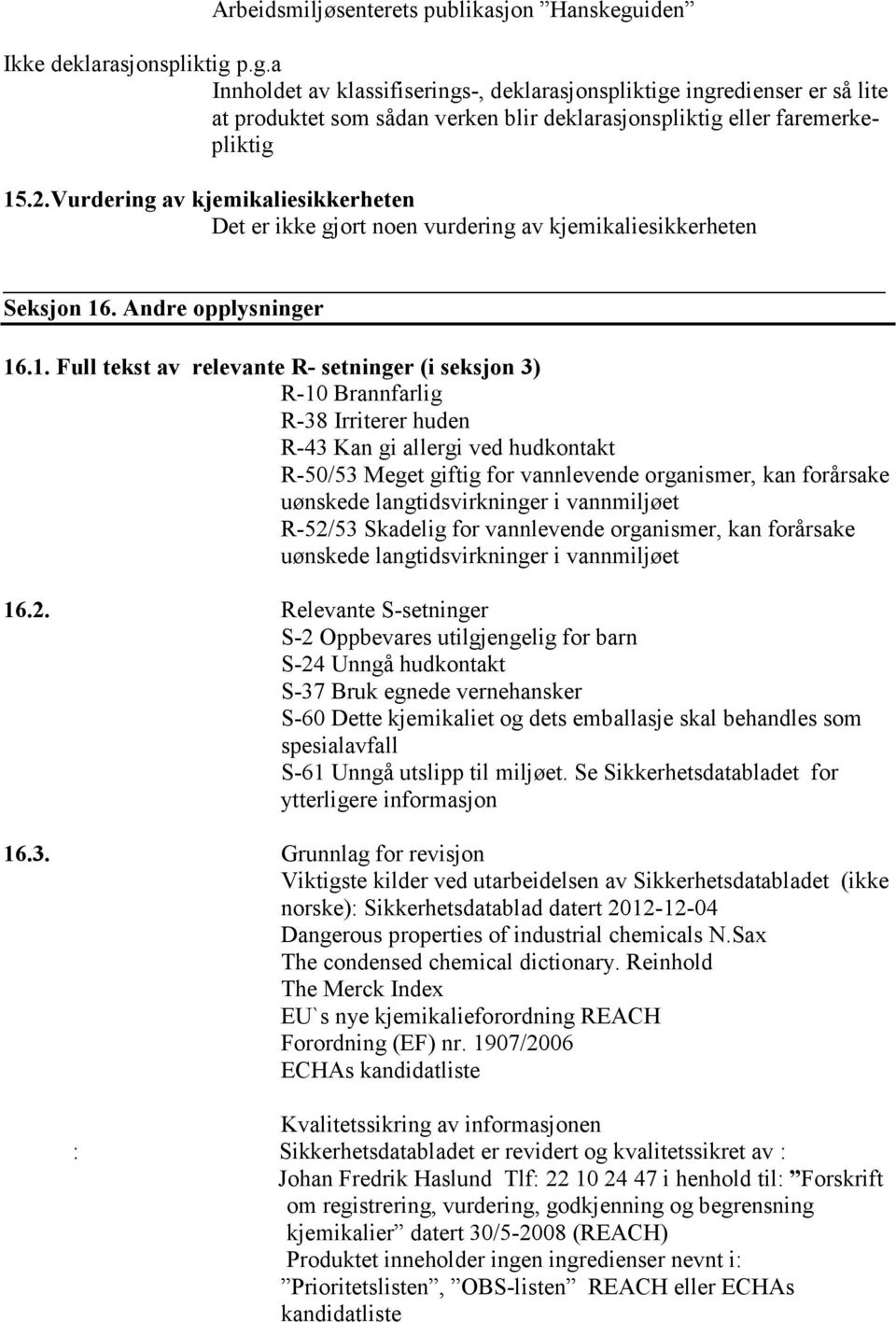 Vurdering av kjemikaliesikkerheten Det er ikke gjort noen vurdering av kjemikaliesikkerheten Seksjon 16