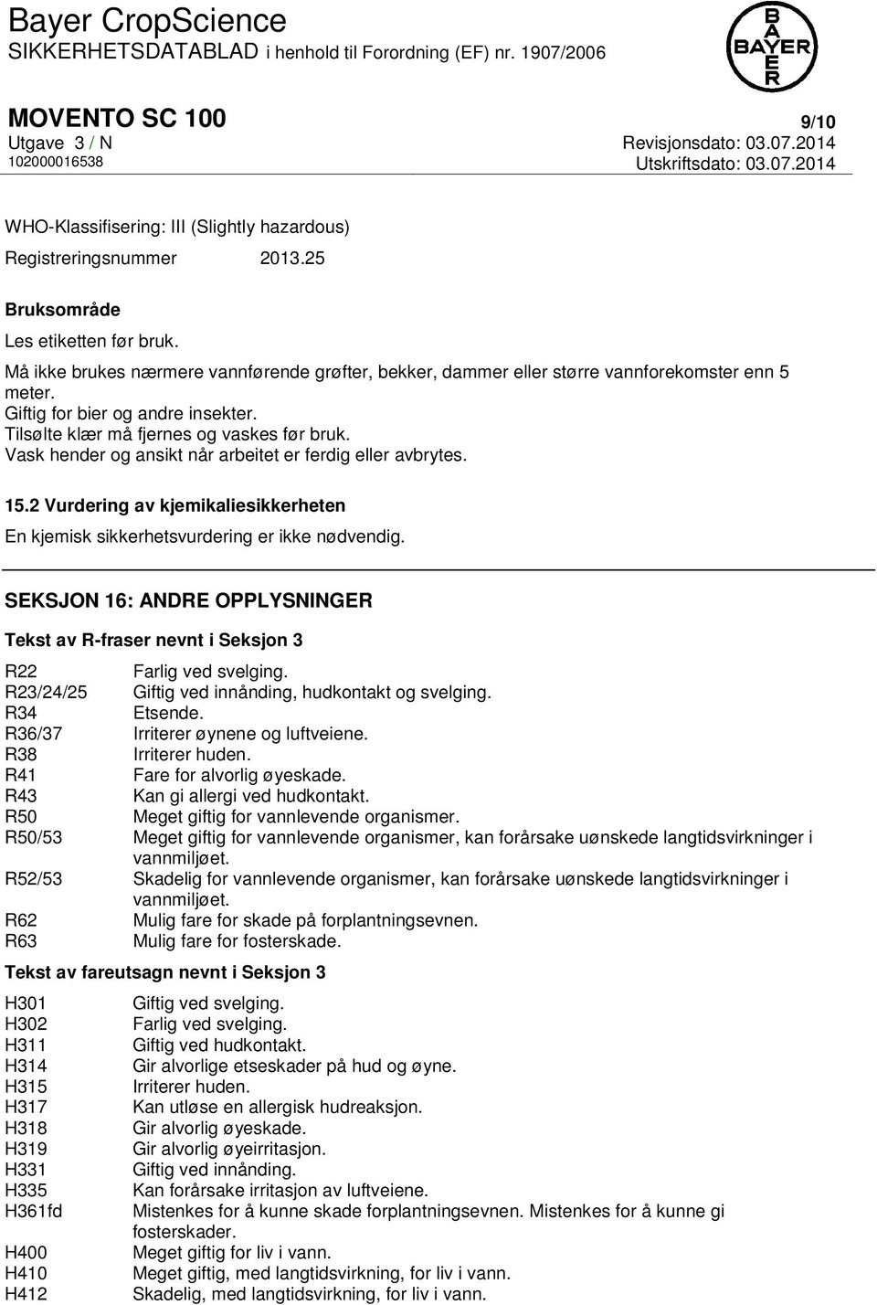 Vask hender og ansikt når arbeitet er ferdig eller avbrytes. 15.2 Vurdering av kjemikaliesikkerheten En kjemisk sikkerhetsvurdering er ikke nødvendig.