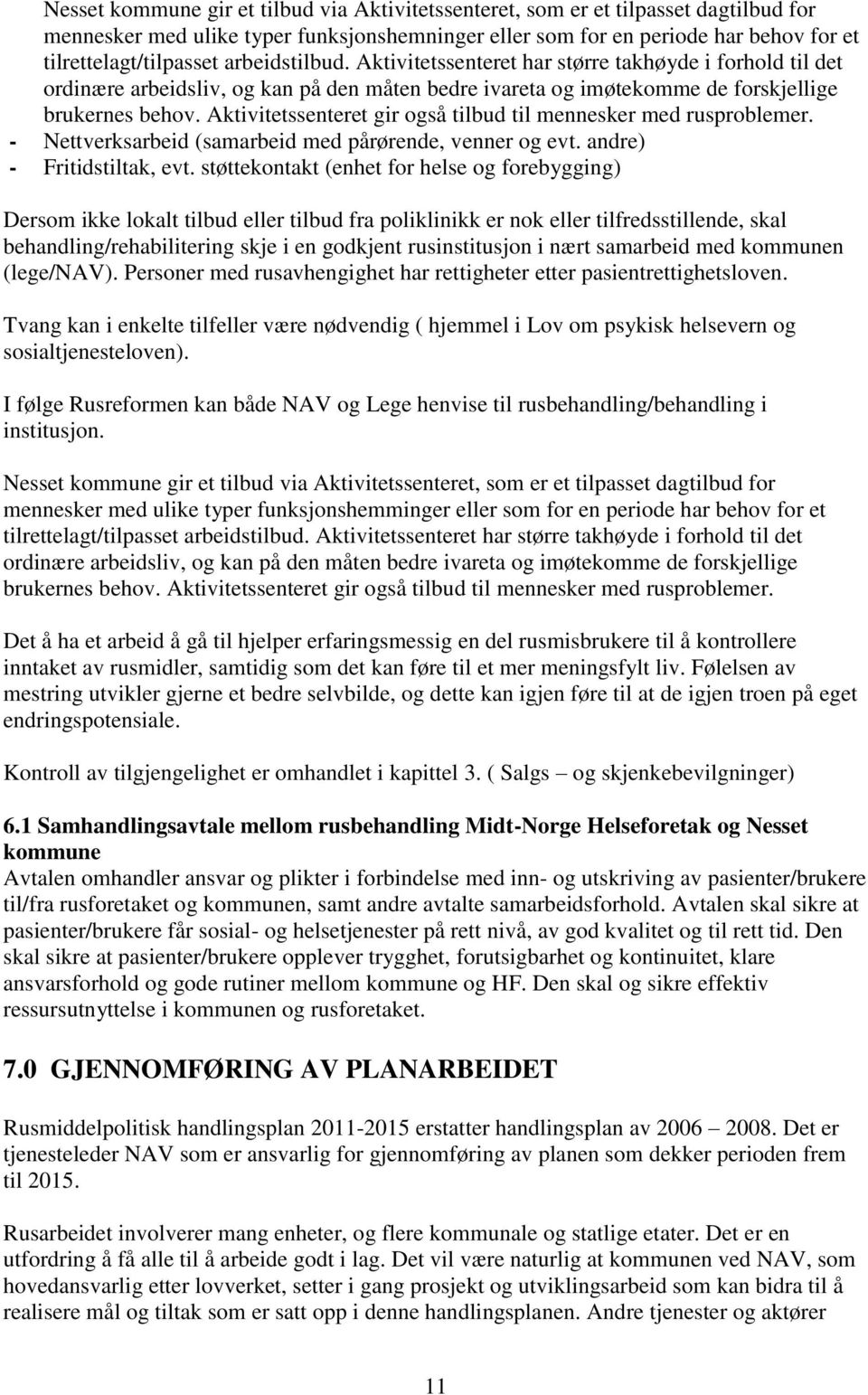 Aktivitetssenteret gir også tilbud til mennesker med rusproblemer. - Nettverksarbeid (samarbeid med pårørende, venner og evt. andre) - Fritidstiltak, evt.