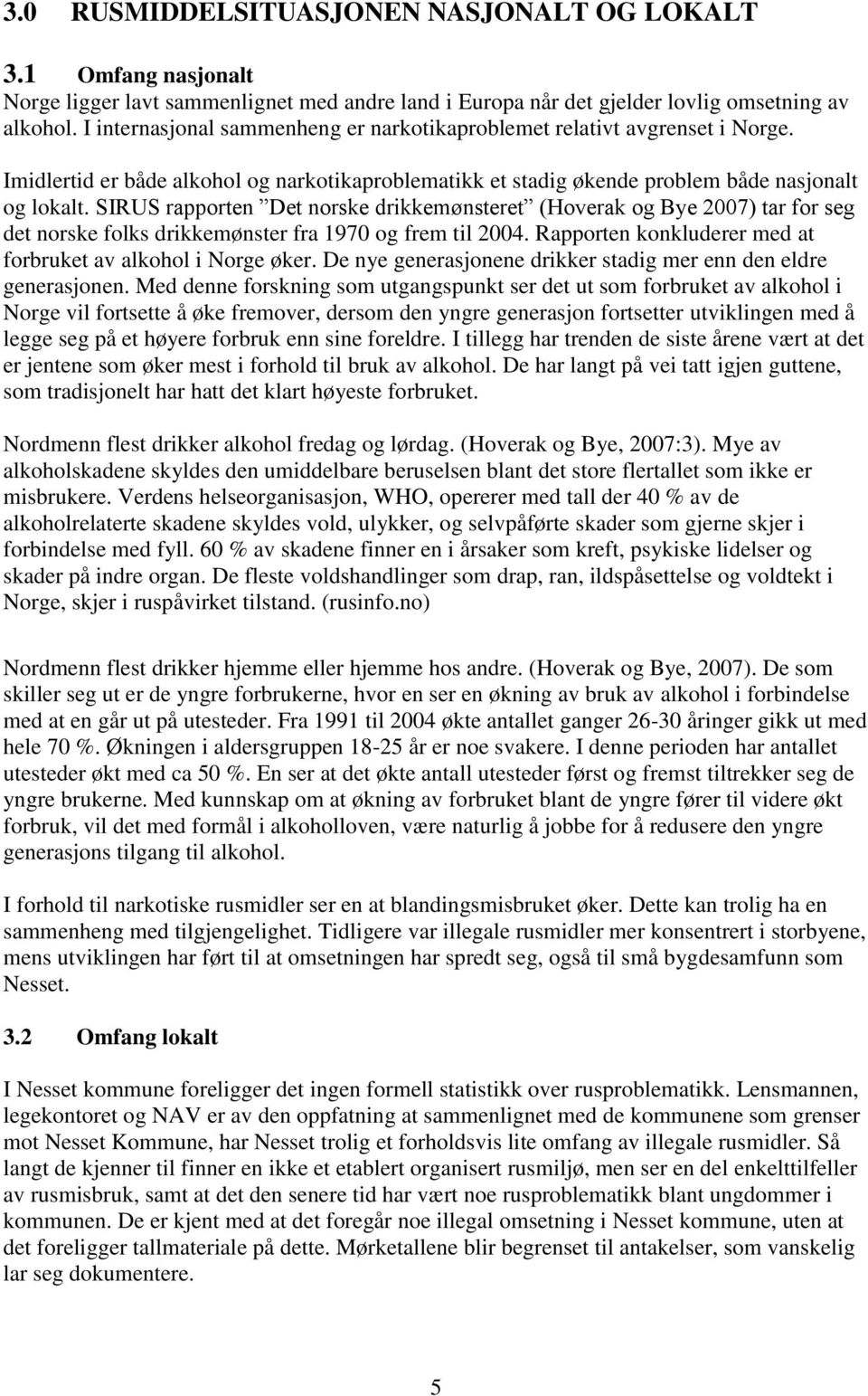 SIRUS rapporten Det norske drikkemønsteret (Hoverak og Bye 2007) tar for seg det norske folks drikkemønster fra 1970 og frem til 2004. Rapporten konkluderer med at forbruket av alkohol i Norge øker.