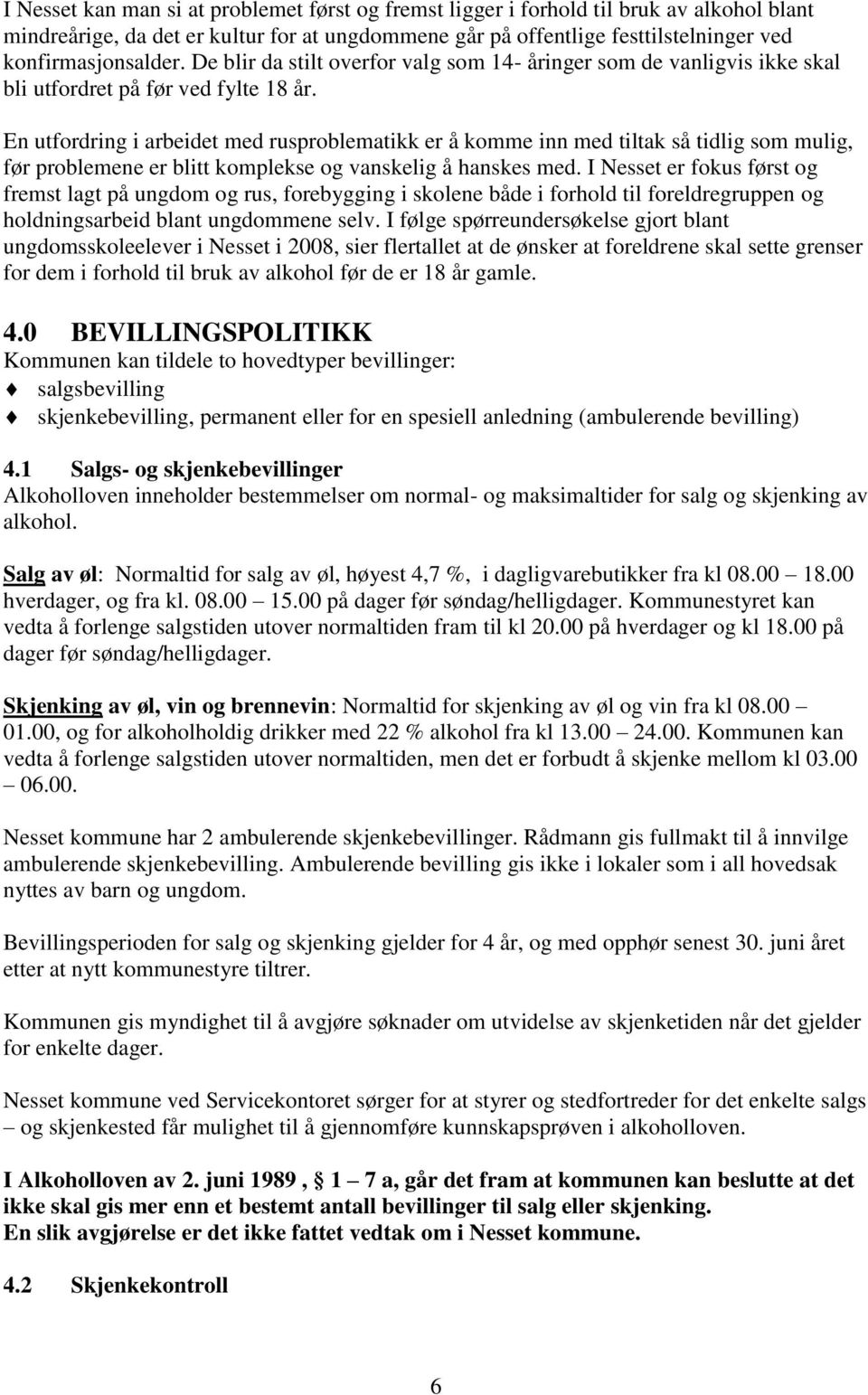 En utfordring i arbeidet med rusproblematikk er å komme inn med tiltak så tidlig som mulig, før problemene er blitt komplekse og vanskelig å hanskes med.