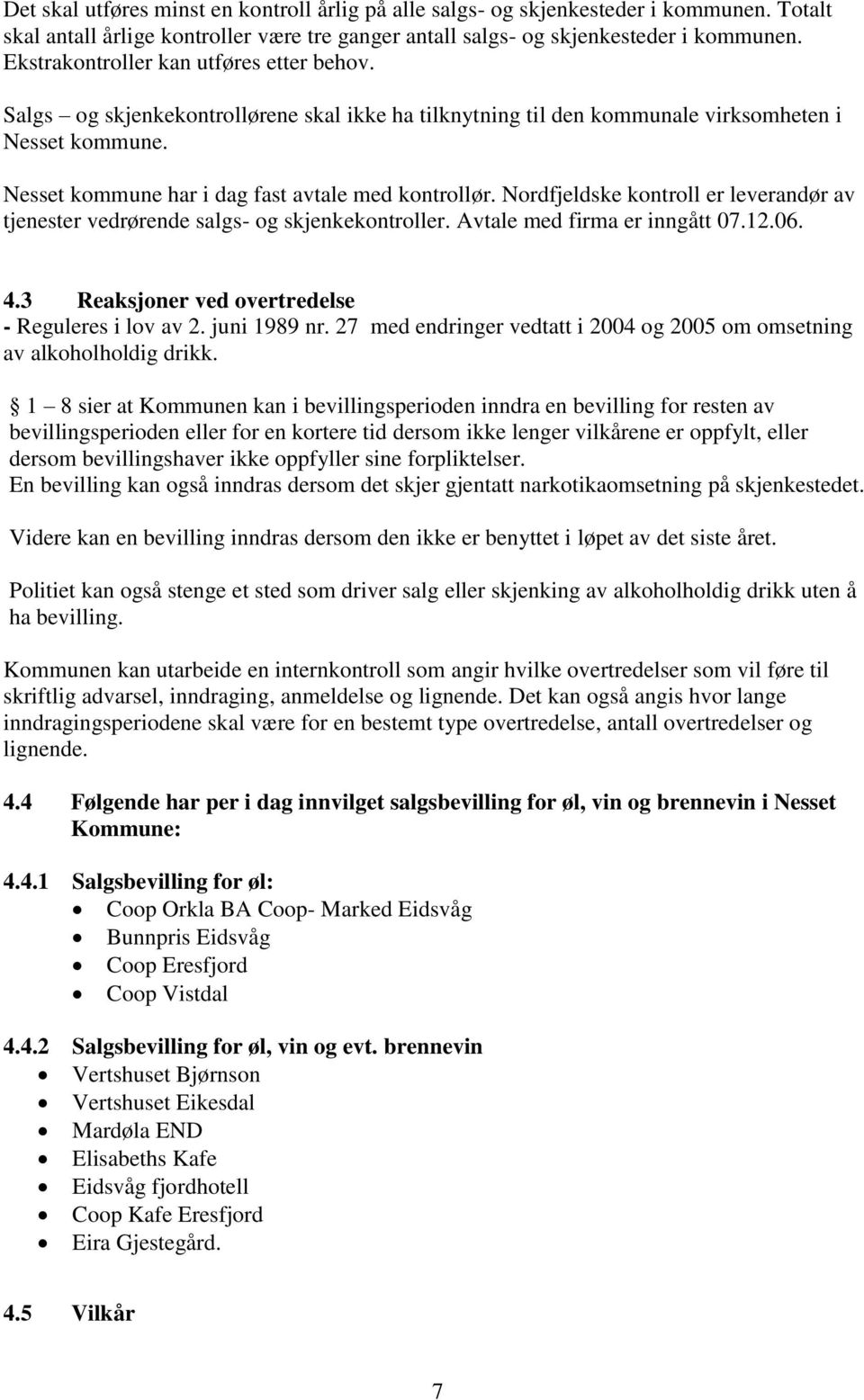 Nordfjeldske kontroll er leverandør av tjenester vedrørende salgs- og skjenkekontroller. Avtale med firma er inngått 07.12.06. 4.3 Reaksjoner ved overtredelse - Reguleres i lov av 2. juni 1989 nr.