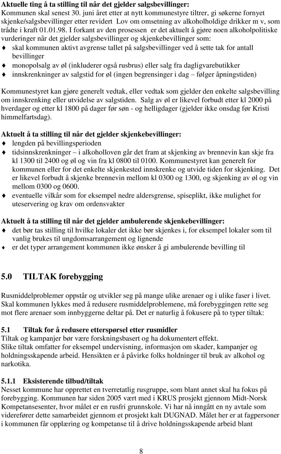 I forkant av den prosessen er det aktuelt å gjøre noen alkoholpolitiske vurderinger når det gjelder salgsbevillinger og skjenkebevillinger som: skal kommunen aktivt avgrense tallet på