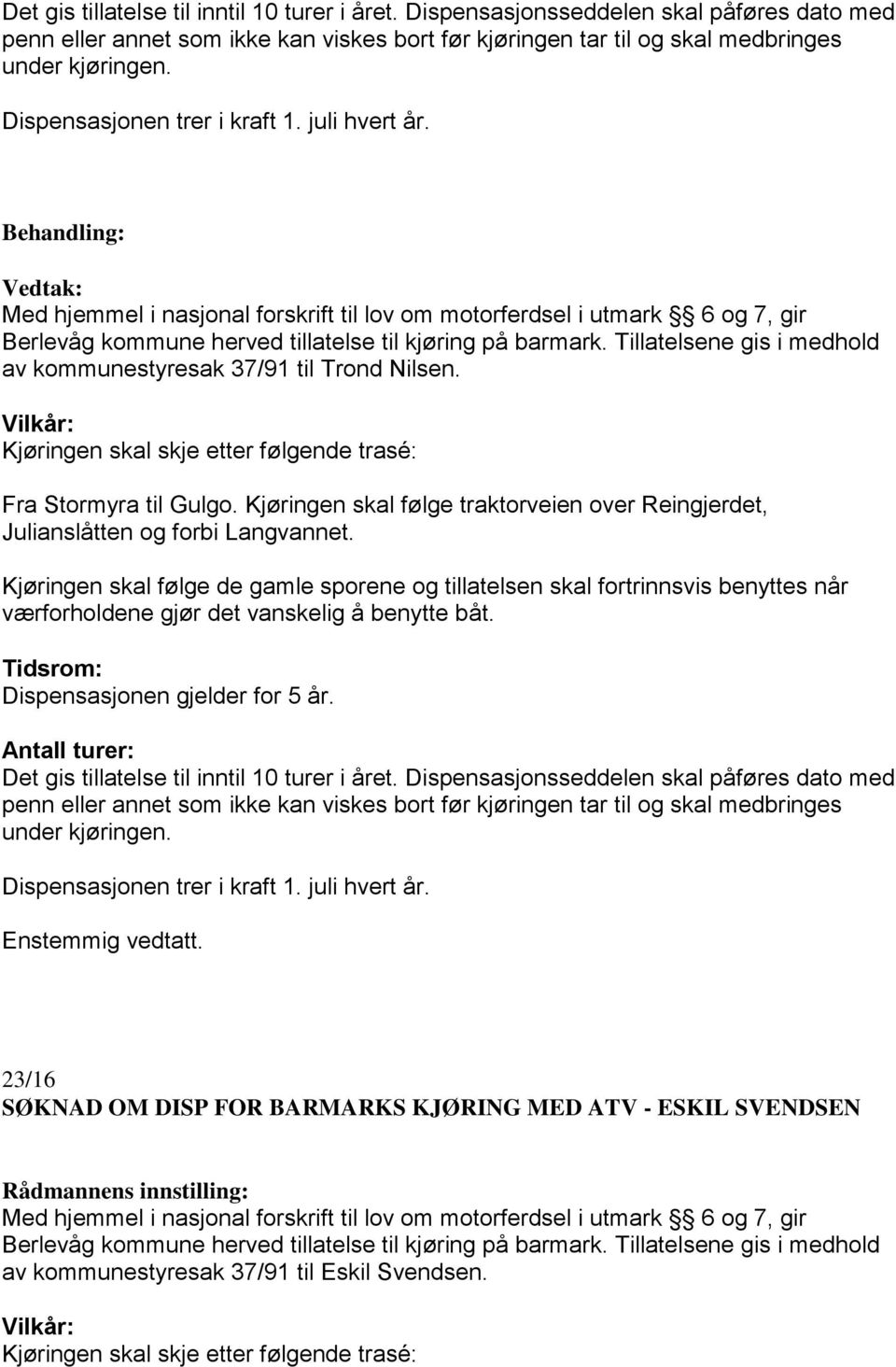 Tillatelsene gis i medhold av kommunestyresak 37/91 til Trond Nilsen. Vilkår: Kjøringen skal skje etter følgende trasé: Fra Stormyra til Gulgo.