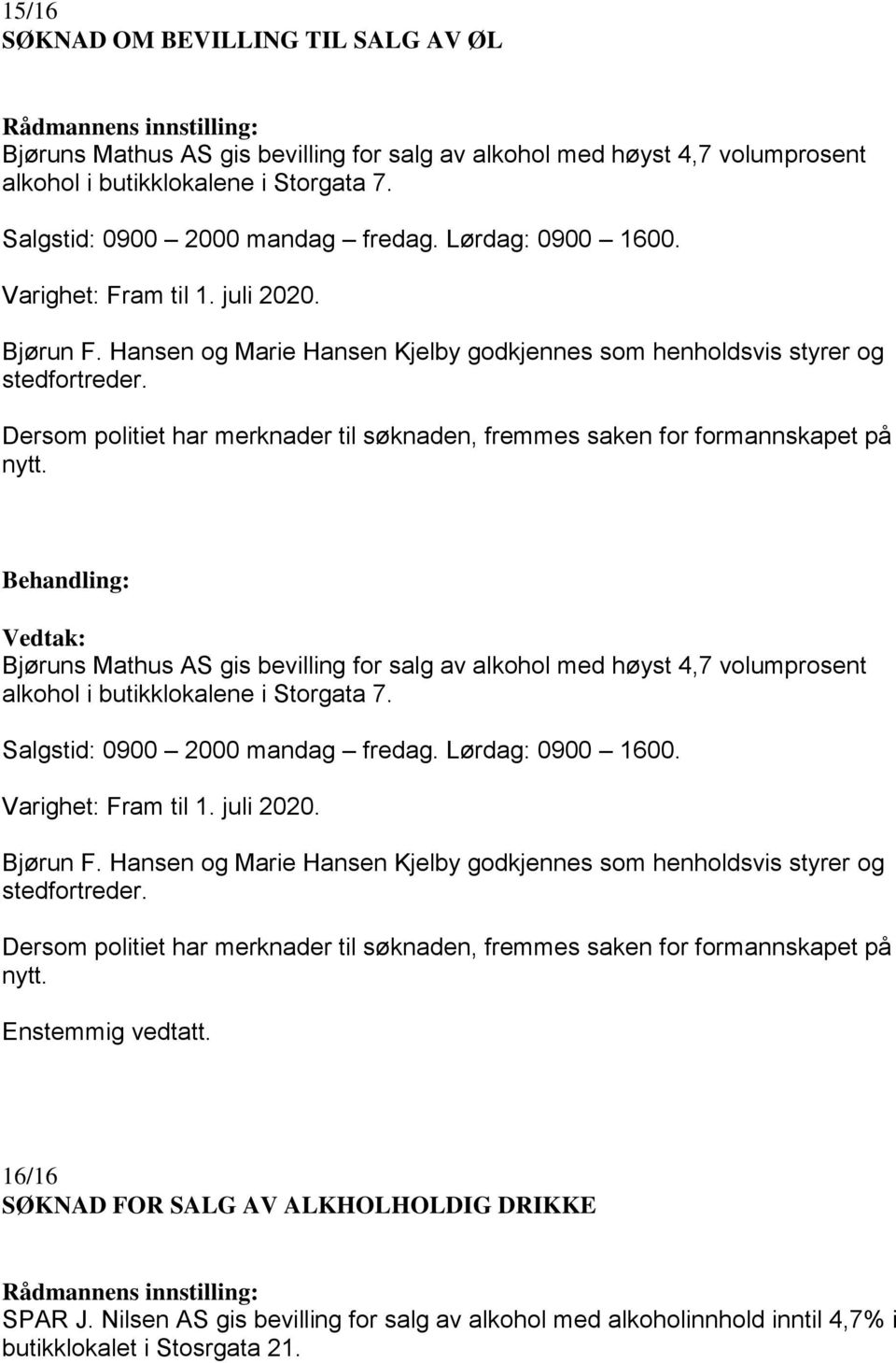 Dersom politiet har merknader til søknaden, fremmes saken for formannskapet på nytt.