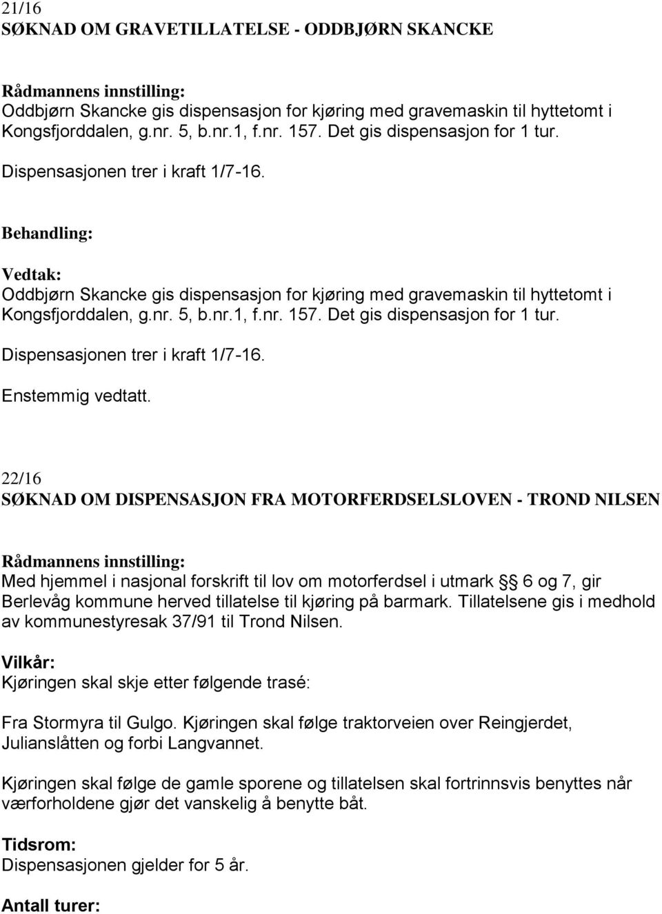 Det gis dispensasjon for 1 tur. Dispensasjonen trer i kraft 1/7-16.