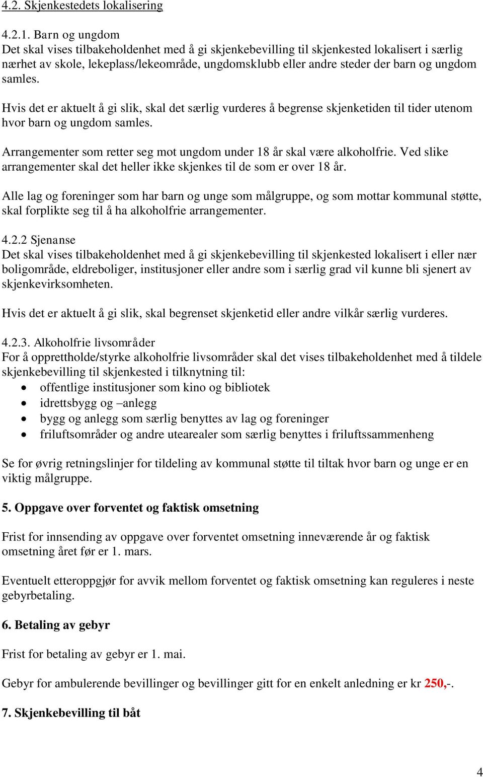 samles. Hvis det er aktuelt å gi slik, skal det særlig vurderes å begrense skjenketiden til tider utenom hvor barn og ungdom samles.