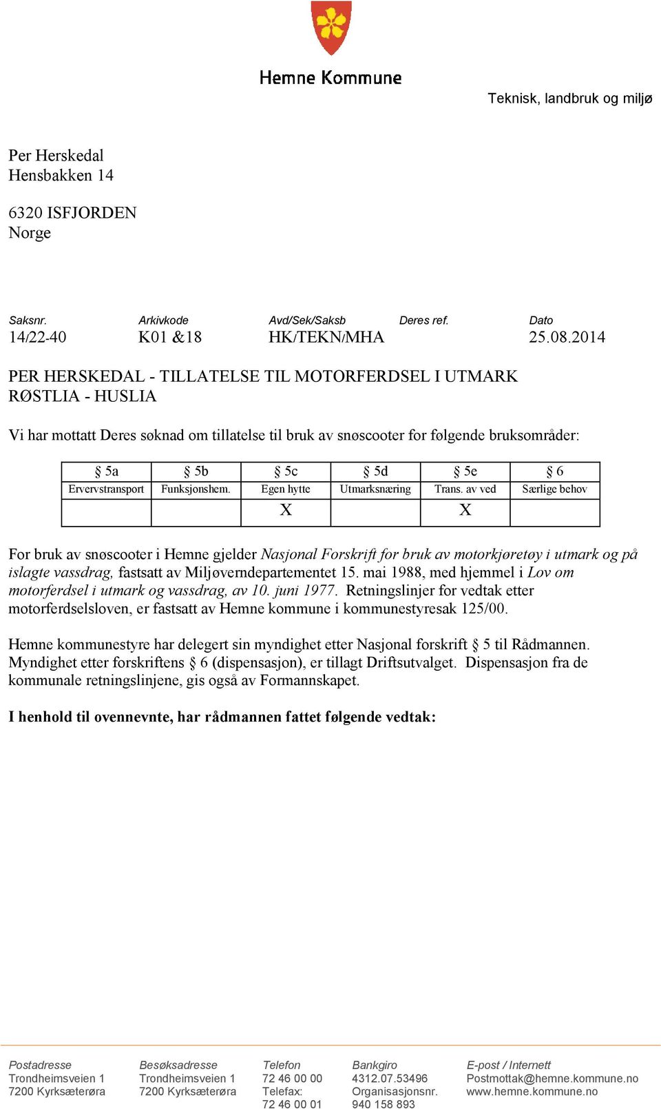 Ervervstransport Funksjonshem. Egen hytte Utmarksnæring Trans.