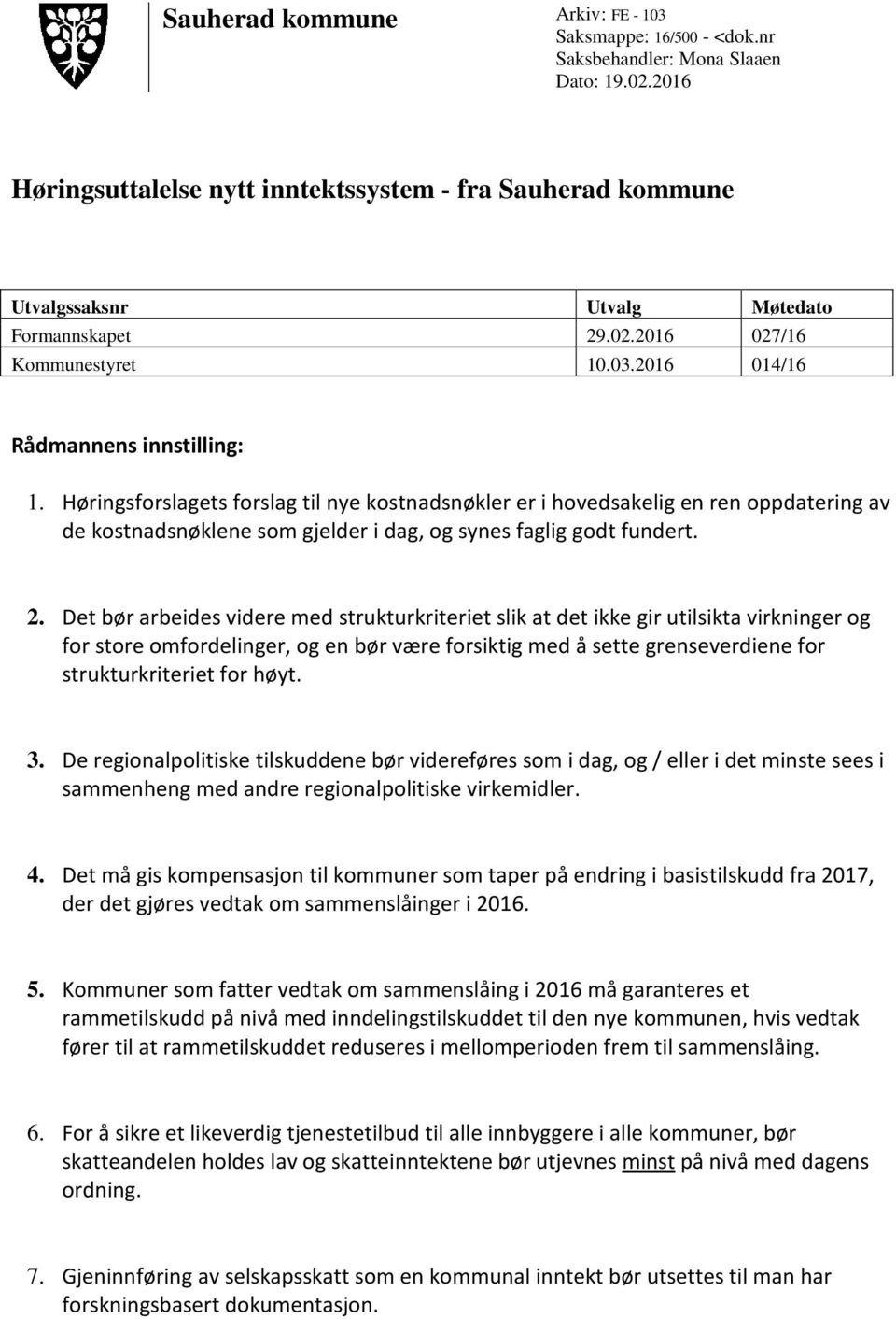 Høringsforslagets forslag til nye kostnadsnøkler er i hovedsakelig en ren oppdatering av de kostnadsnøklene som gjelder i dag, og synes faglig godt fundert. 2.