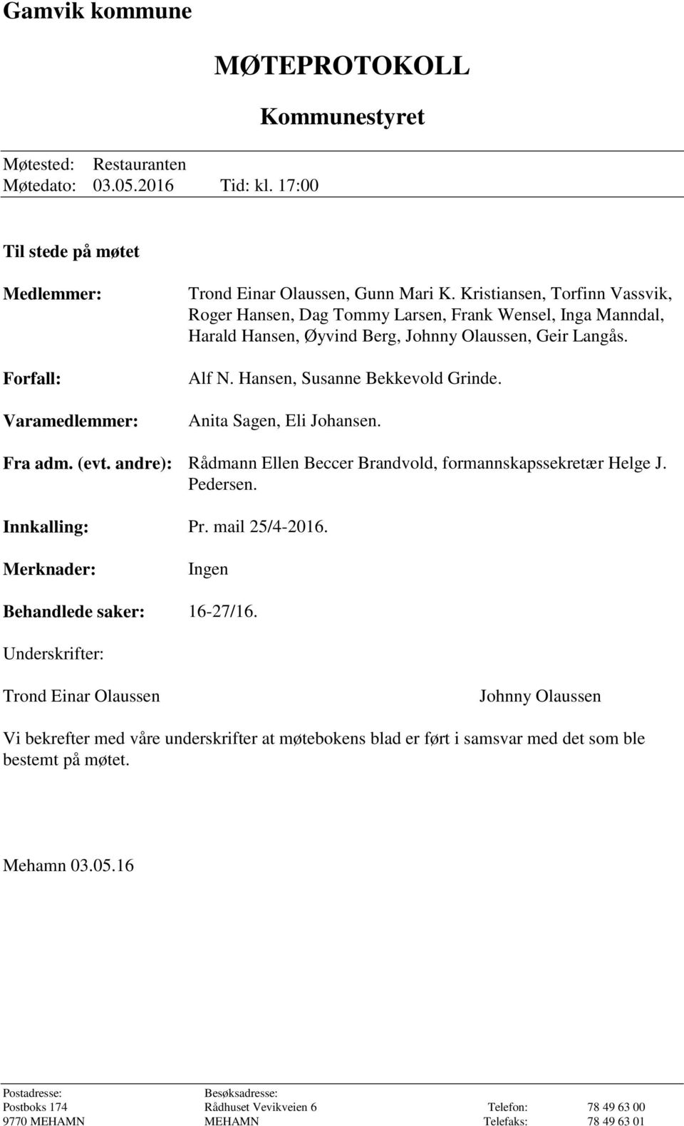 Anita Sagen, Eli Johansen. Fra adm. (evt. andre): Rådmann Ellen Beccer Brandvold, formannskapssekretær Helge J. Pedersen. Innkalling: Pr. mail 25/4-2016. Merknader: Ingen Behandlede saker: 16-27/16.