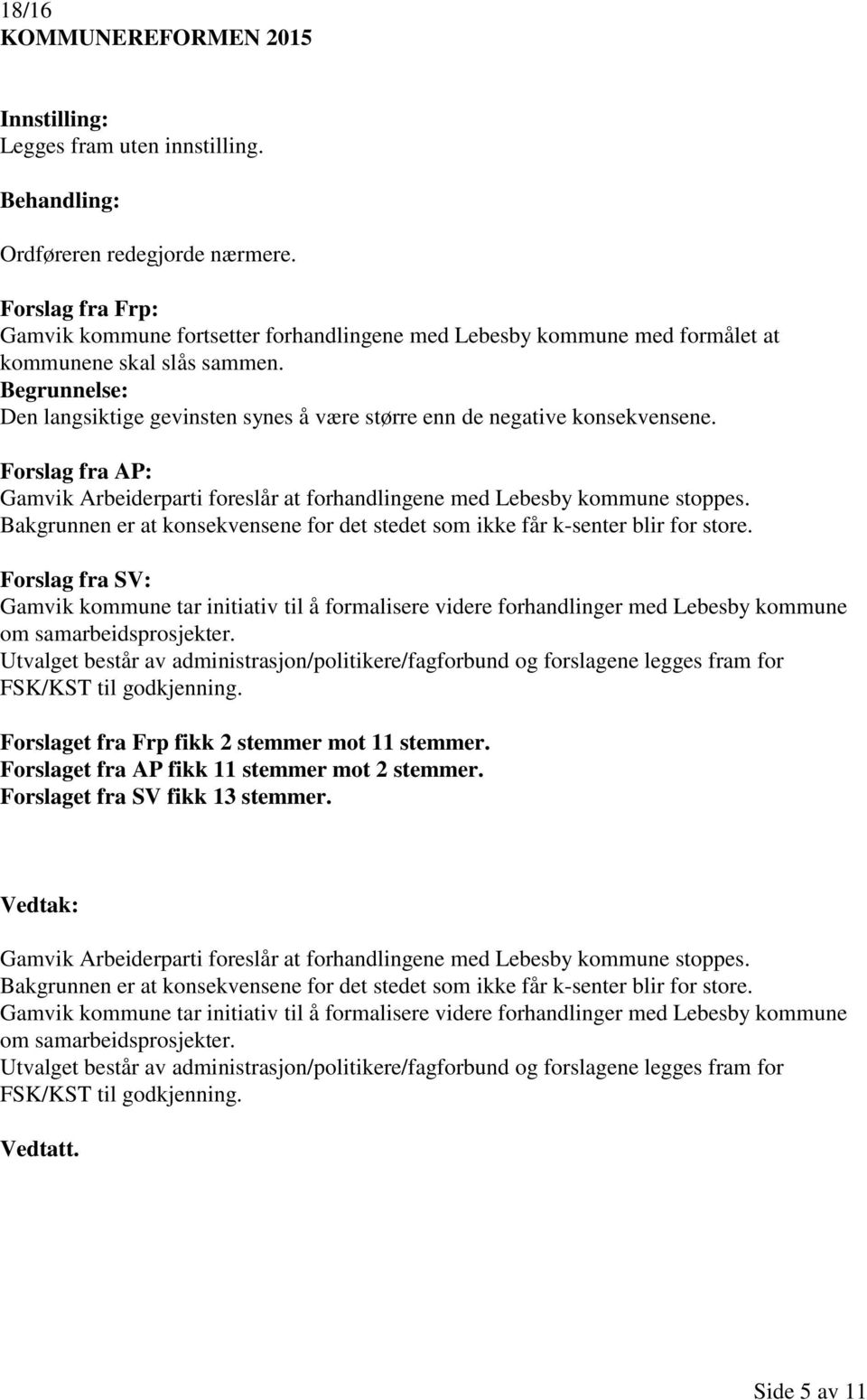 Begrunnelse: Den langsiktige gevinsten synes å være større enn de negative konsekvensene. Forslag fra AP: Gamvik Arbeiderparti foreslår at forhandlingene med Lebesby kommune stoppes.