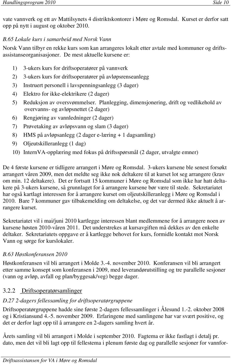 De mest aktuelle kursene er: 1) 3-ukers kurs for driftsoperatører på vannverk 2) 3-ukers kurs for driftsoperatører på avløpsrenseanlegg 3) Instruert personell i lavspenningsanlegg (3 dager) 4)