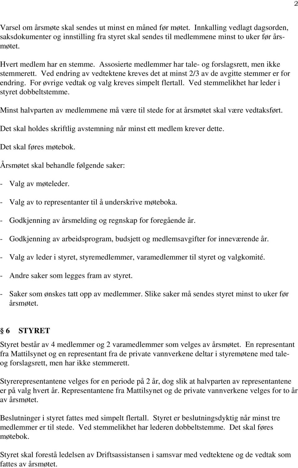 For øvrige vedtak og valg kreves simpelt flertall. Ved stemmelikhet har leder i styret dobbeltstemme. Minst halvparten av medlemmene må være til stede for at årsmøtet skal være vedtaksført.