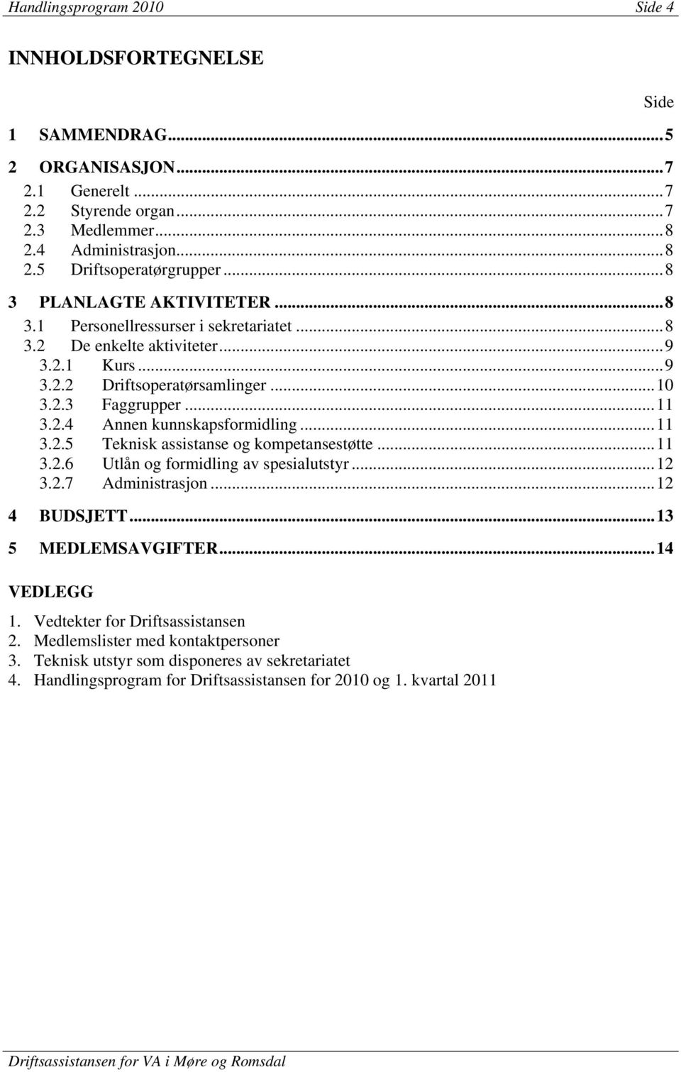 ..11 3.2.5 Teknisk assistanse og kompetansestøtte...11 3.2.6 Utlån og formidling av spesialutstyr...12 3.2.7 Administrasjon...12 4 BUDSJETT...13 5 MEDLEMSAVGIFTER...14 VEDLEGG 1.