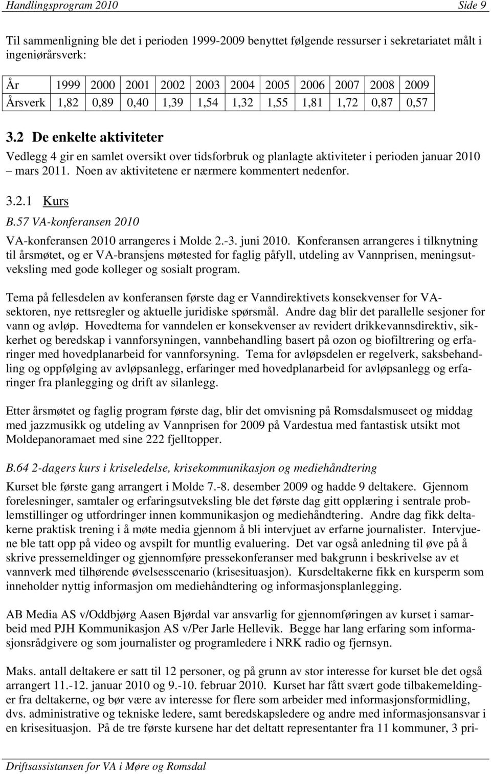 2 De enkelte aktiviteter Vedlegg 4 gir en samlet oversikt over tidsforbruk og planlagte aktiviteter i perioden januar 2010 mars 2011. Noen av aktivitetene er nærmere kommentert nedenfor. 3.2.1 Kurs B.