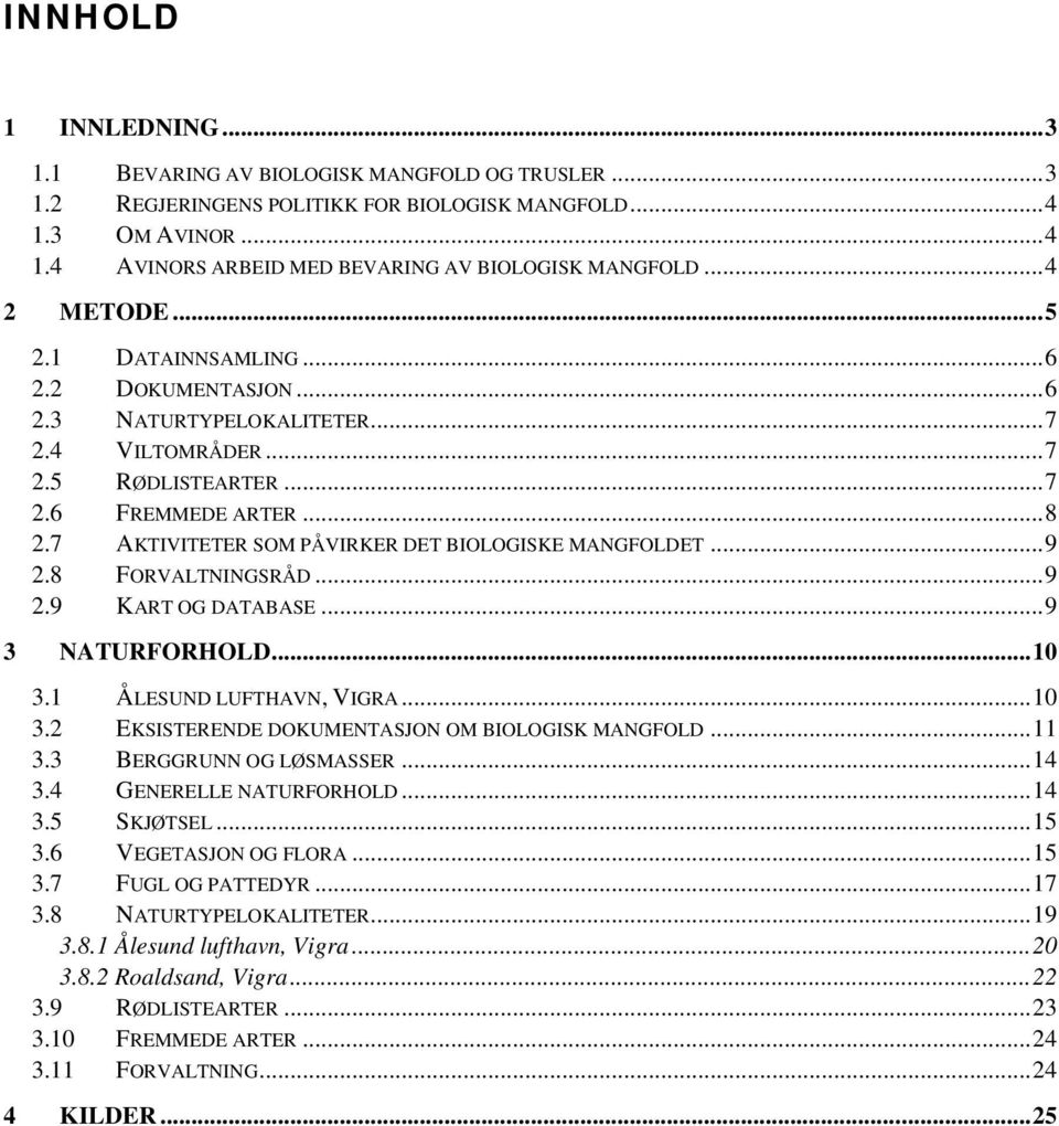 7 AKTIVITETER SOM PÅVIRKER DET BIOLOGISKE MANGFOLDET... 9 2.8 FORVALTNINGSRÅD... 9 2.9 KART OG DATABASE... 9 3 NATURFORHOLD... 10 3.1 ÅLESUND LUFTHAVN, VIGRA... 10 3.2 EKSISTERENDE DOKUMENTASJON OM BIOLOGISK MANGFOLD.