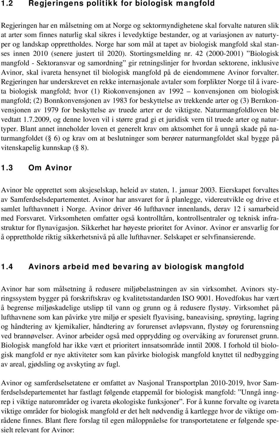 42 (2000-2001) Biologisk mangfold - Sektoransvar og samordning gir retningslinjer for hvordan sektorene, inklusive Avinor, skal ivareta hensynet til biologisk mangfold på de eiendommene Avinor