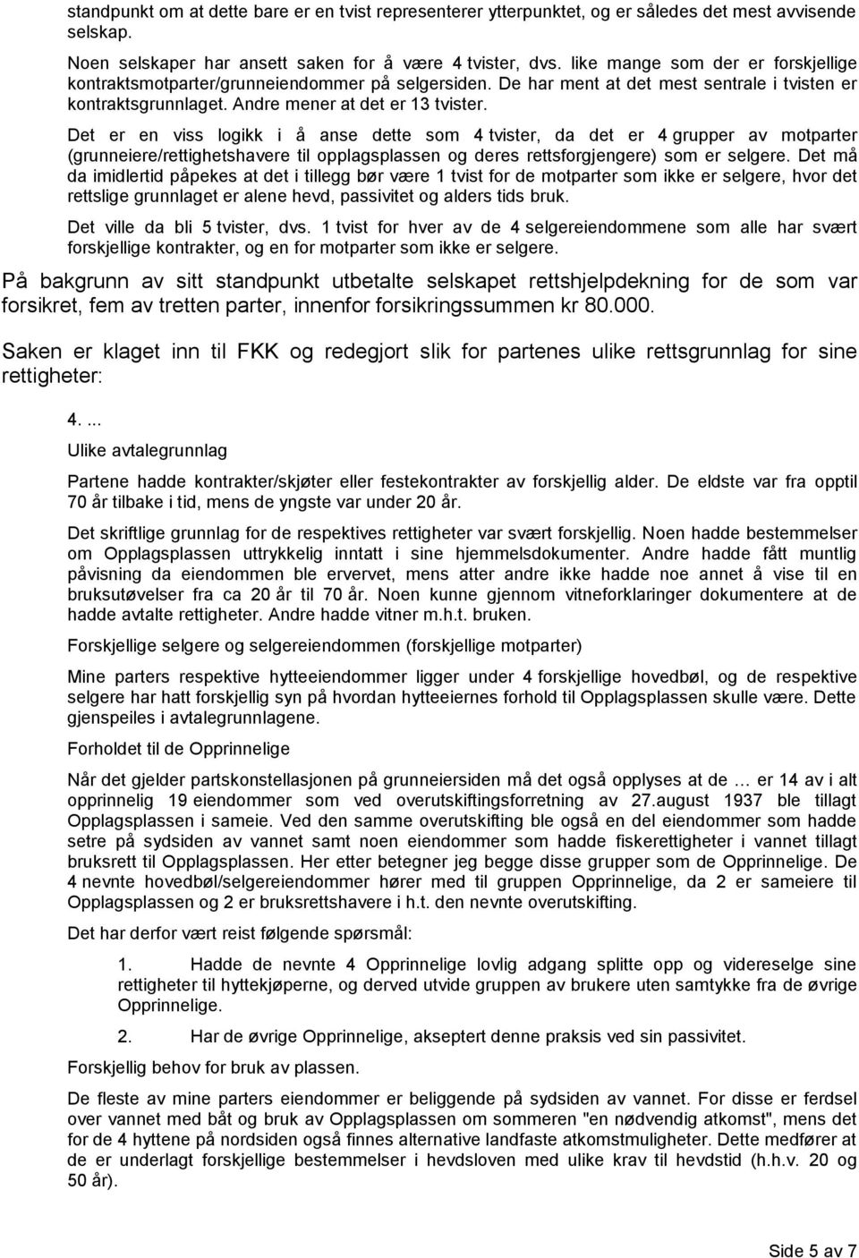 Det er en viss logikk i å anse dette som 4 tvister, da det er 4 grupper av motparter (grunneiere/rettighetshavere til opplagsplassen og deres rettsforgjengere) som er selgere.