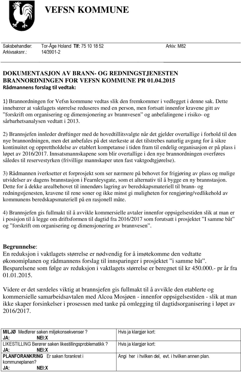 Dette innebærer at vaktlagets størrelse reduseres med en person, men fortsatt innenfor kravene gitt av forskrift om organisering og dimensjonering av brannvesen og anbefalingene i risiko- og