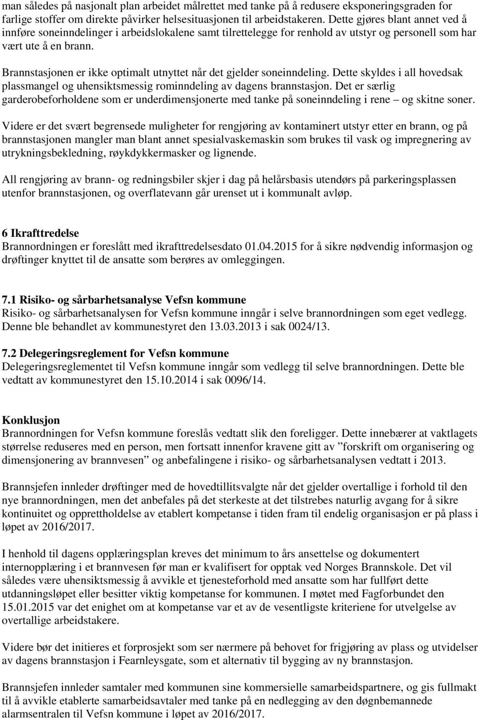 Brannstasjonen er ikke optimalt utnyttet når det gjelder soneinndeling. Dette skyldes i all hovedsak plassmangel og uhensiktsmessig rominndeling av dagens brannstasjon.