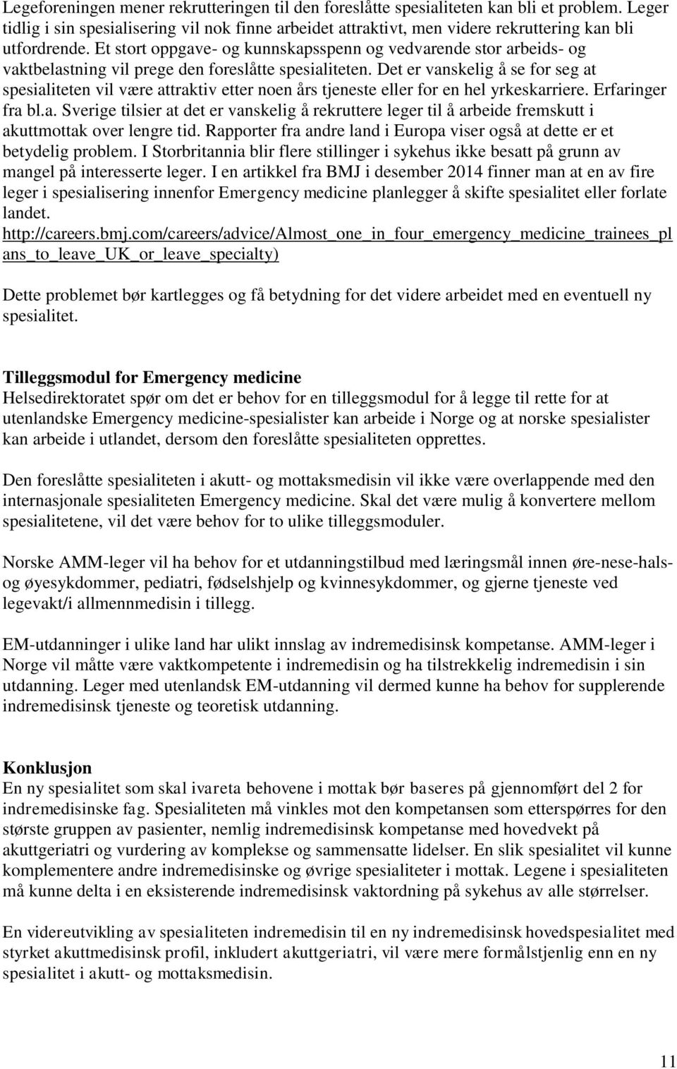 Et stort oppgave- og kunnskapsspenn og vedvarende stor arbeids- og vaktbelastning vil prege den foreslåtte spesialiteten.