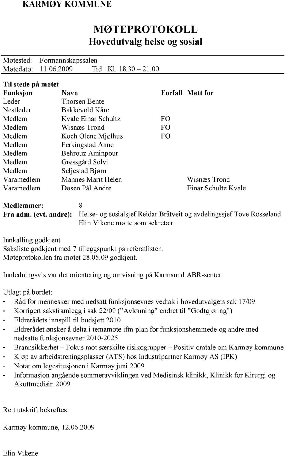 Anne Medlem Behrouz Aminpour Medlem Gressgård Sølvi Medlem Seljestad Bjørn Varamedlem Mannes Marit Helen Wisnæs Trond Varamedlem Døsen Pål Andre Einar Schultz Kvale Medlemmer: 8 Fra adm. (evt.