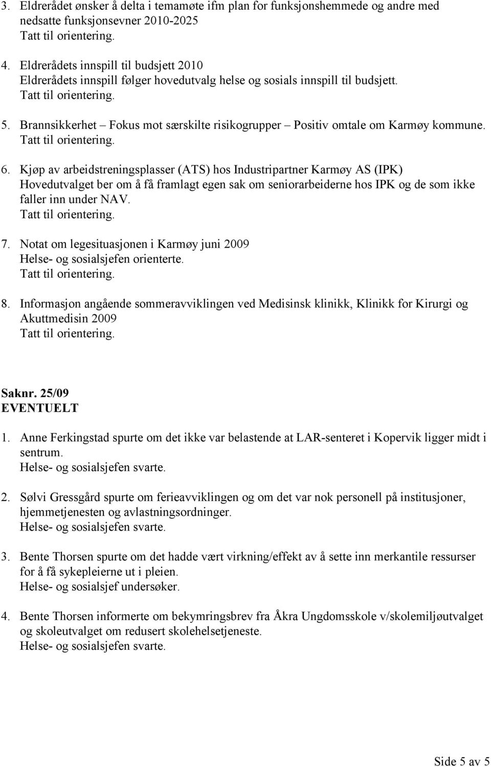 Brannsikkerhet Fokus mot særskilte risikogrupper Positiv omtale om Karmøy kommune. 6.