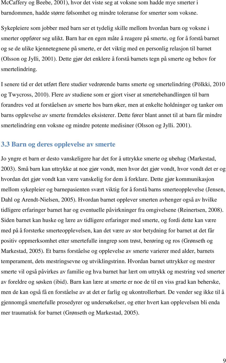 Barn har en egen måte å reagere på smerte, og for å forstå barnet og se de ulike kjennetegnene på smerte, er det viktig med en personlig relasjon til barnet (Olsson og Jylli, 2001).