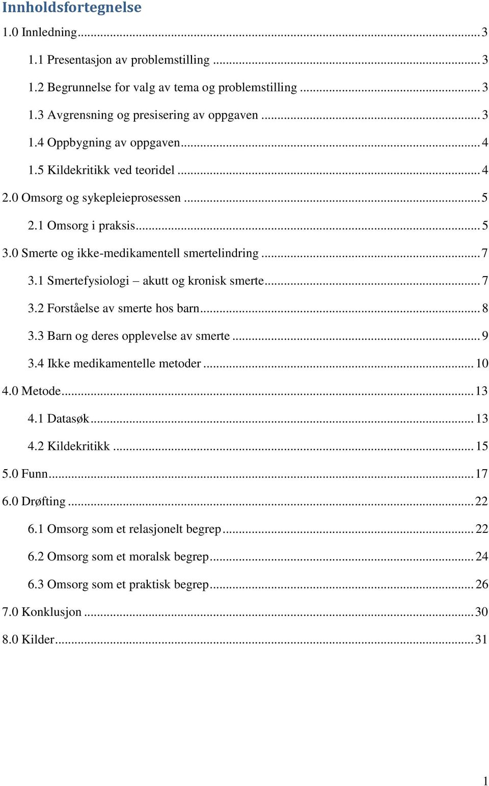 1 Smertefysiologi akutt og kronisk smerte... 7 3.2 Forståelse av smerte hos barn... 8 3.3 Barn og deres opplevelse av smerte... 9 3.4 Ikke medikamentelle metoder... 10 4.0 Metode... 13 4.1 Datasøk.