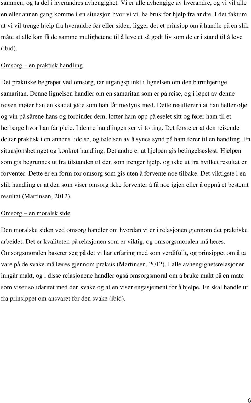 til å leve (ibid). Omsorg en praktisk handling Det praktiske begrepet ved omsorg, tar utgangspunkt i lignelsen om den barmhjertige samaritan.