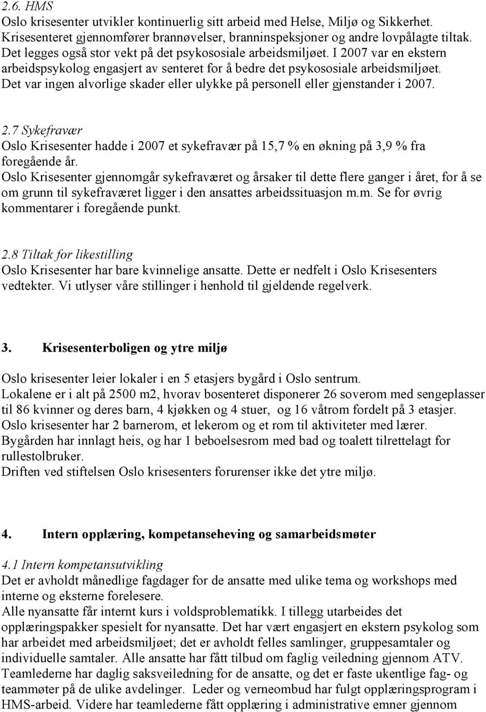 Det var ingen alvorlige skader eller ulykke på personell eller gjenstander i 2007. 2.7 Sykefravær Oslo Krisesenter hadde i 2007 et sykefravær på 15,7 % en økning på 3,9 % fra foregående år.