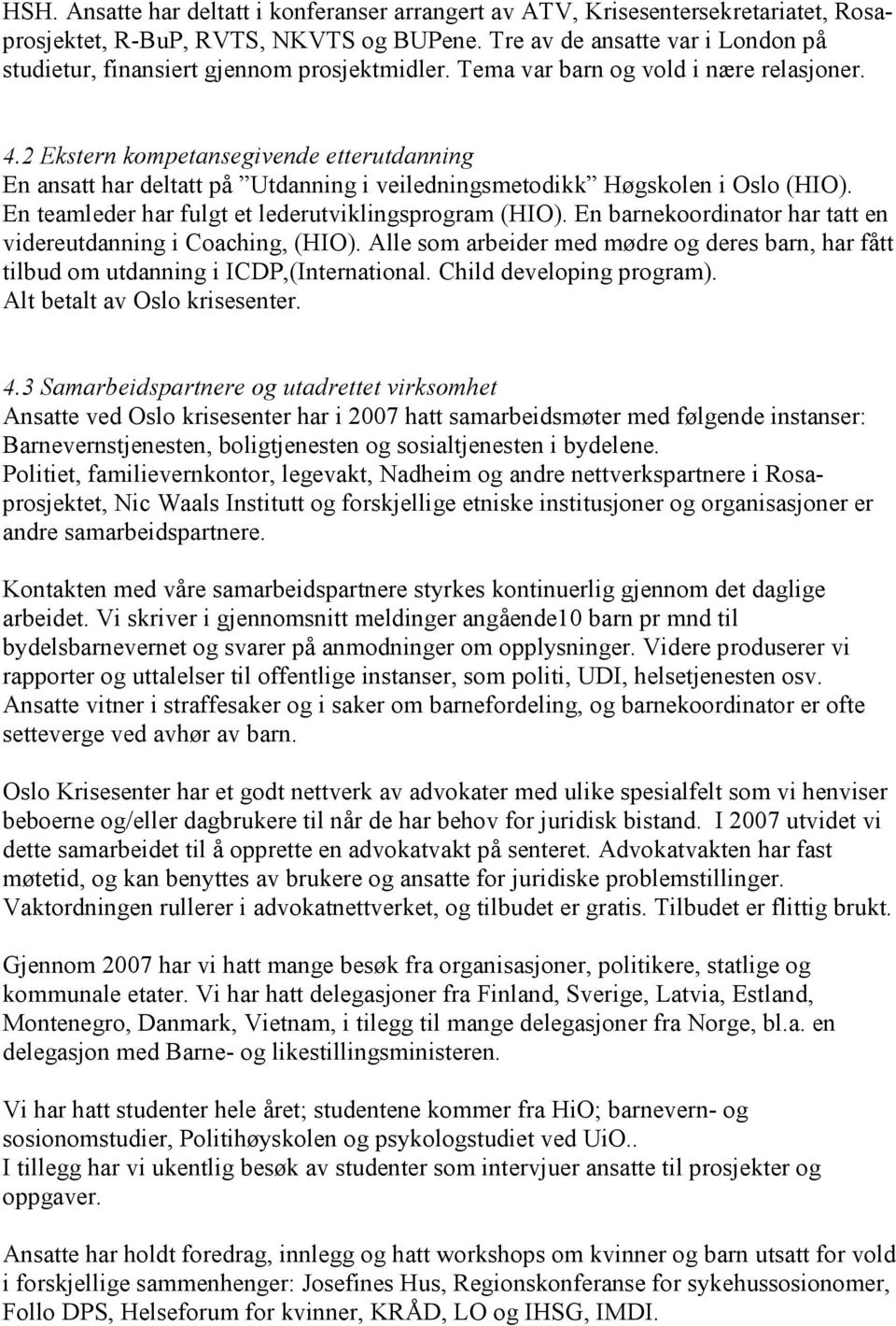 2 Ekstern kompetansegivende etterutdanning En ansatt har deltatt på Utdanning i veiledningsmetodikk Høgskolen i Oslo (HIO). En teamleder har fulgt et lederutviklingsprogram (HIO).